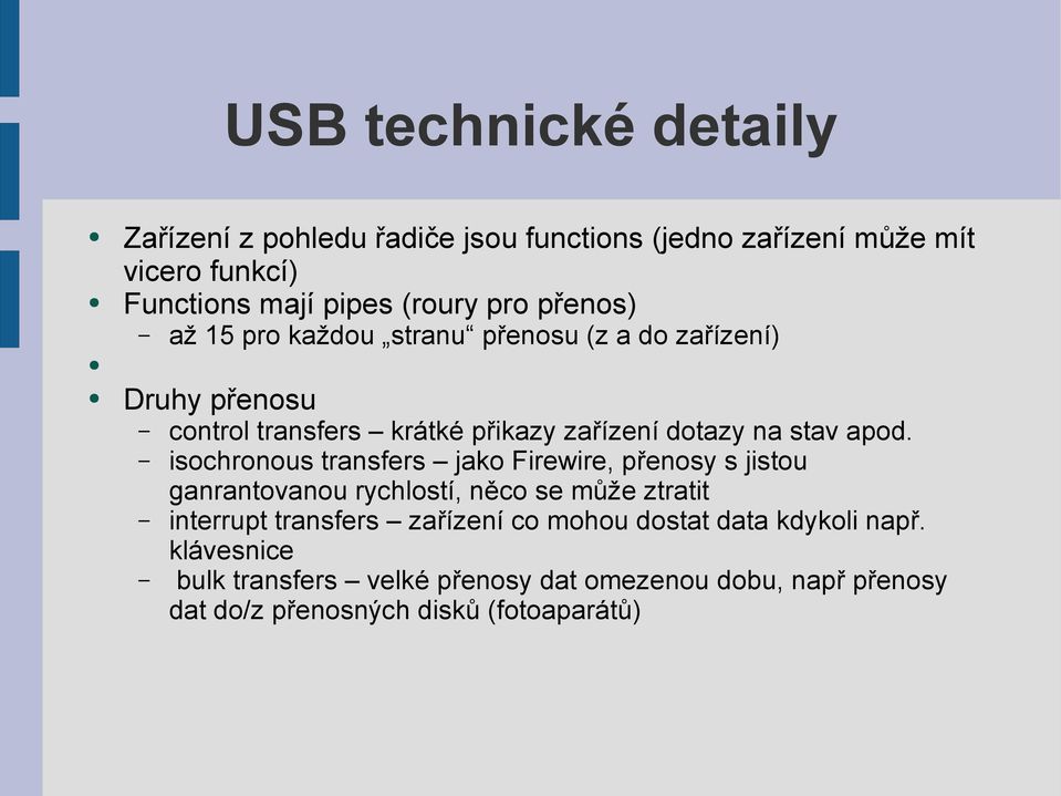 isochronous transfers jako Firewire, přenosy s jistou ganrantovanou rychlostí, něco se může ztratit interrupt transfers zařízení co