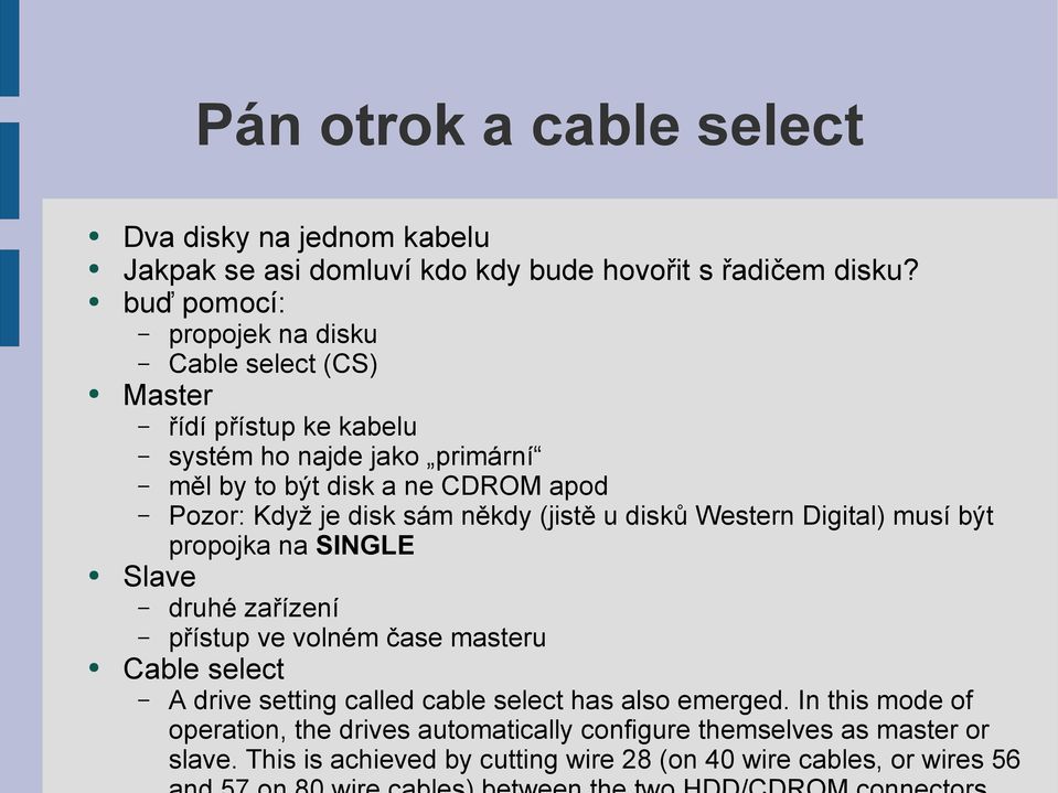 je disk sám někdy (jistě u disků Western Digital) musí být propojka na SINGLE Slave druhé zařízení přístup ve volném čase masteru Cable select A drive