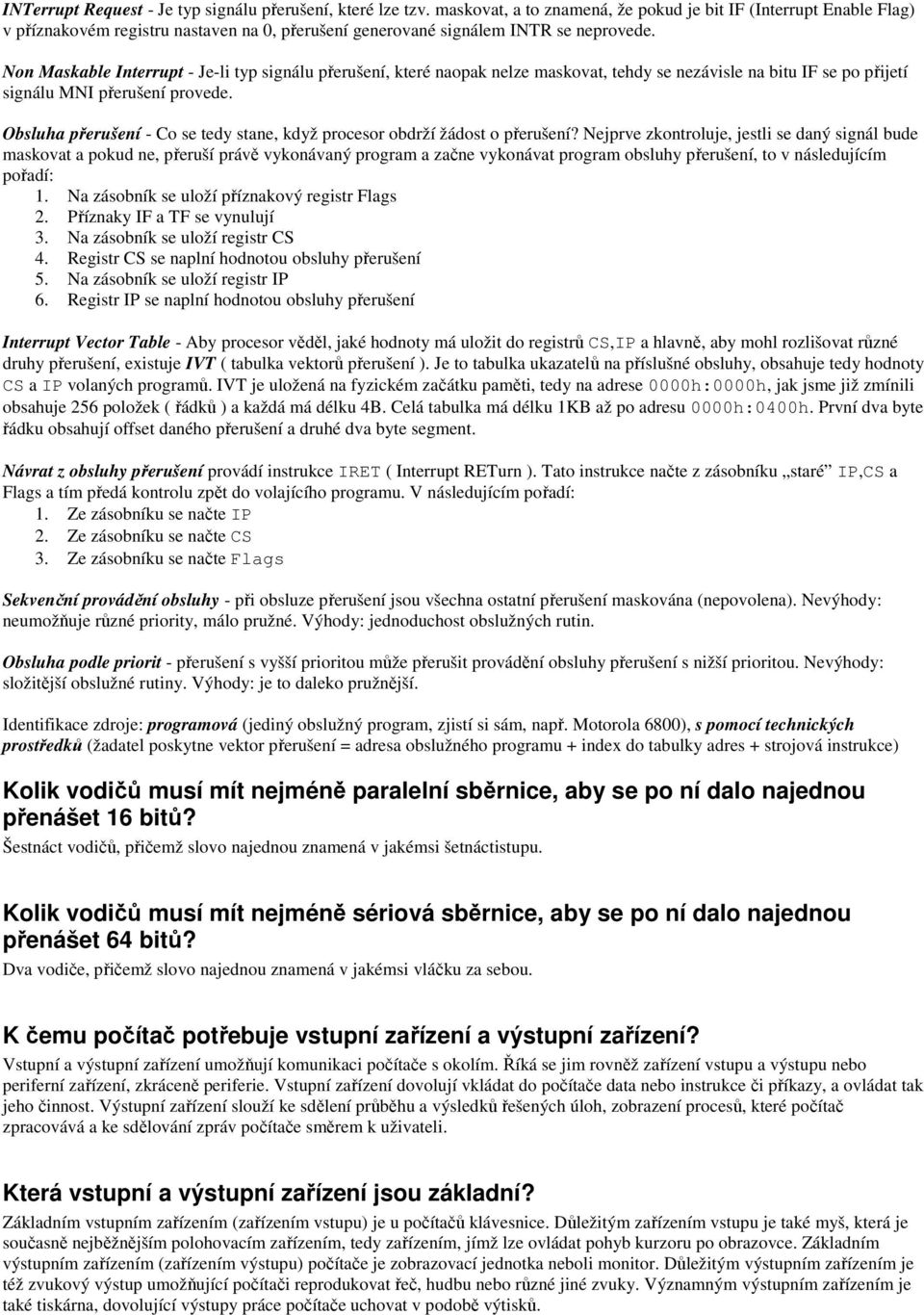 Non Maskable Interrupt - Je-li typ signálu přerušení, které naopak nelze maskovat, tehdy se nezávisle na bitu IF se po přijetí signálu MNI přerušení provede.