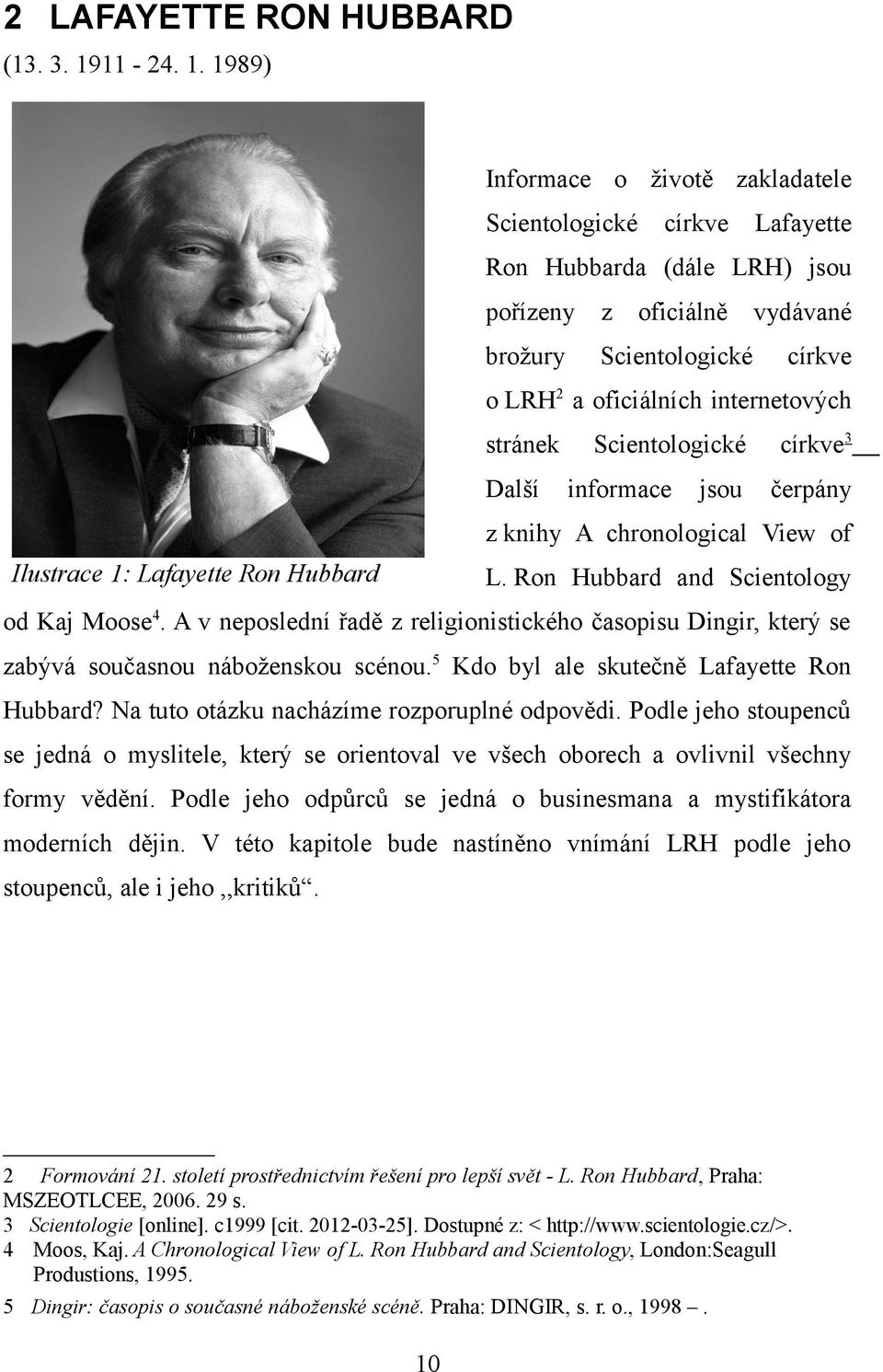 1989) Informace o životě zakladatele Scientologické církve Lafayette Ron Hubbarda (dále LRH) jsou pořízeny z oficiálně vydávané brožury Scientologické církve o LRH 2 a oficiálních internetových