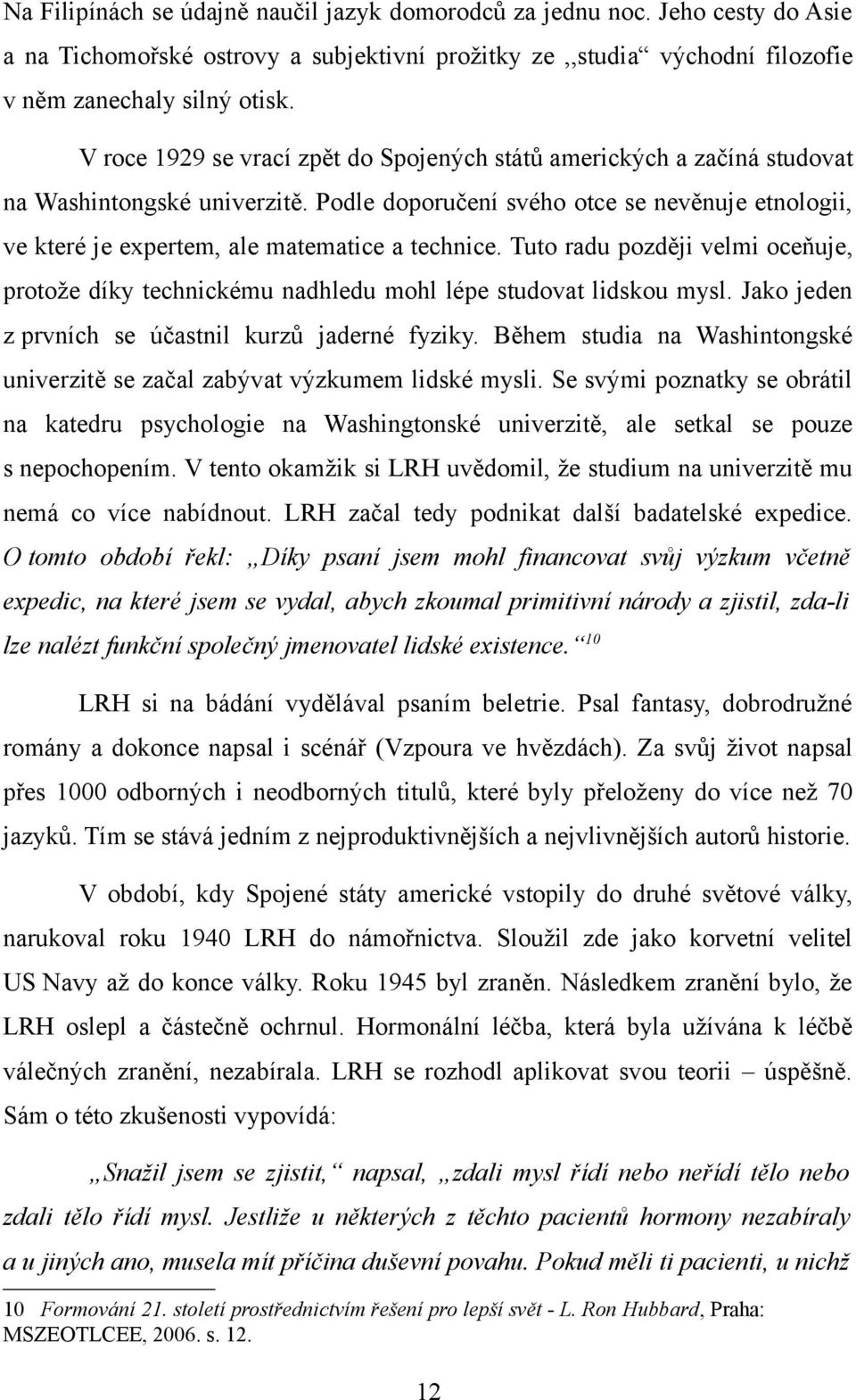 Podle doporučení svého otce se nevěnuje etnologii, ve které je expertem, ale matematice a technice. Tuto radu později velmi oceňuje, protože díky technickému nadhledu mohl lépe studovat lidskou mysl.