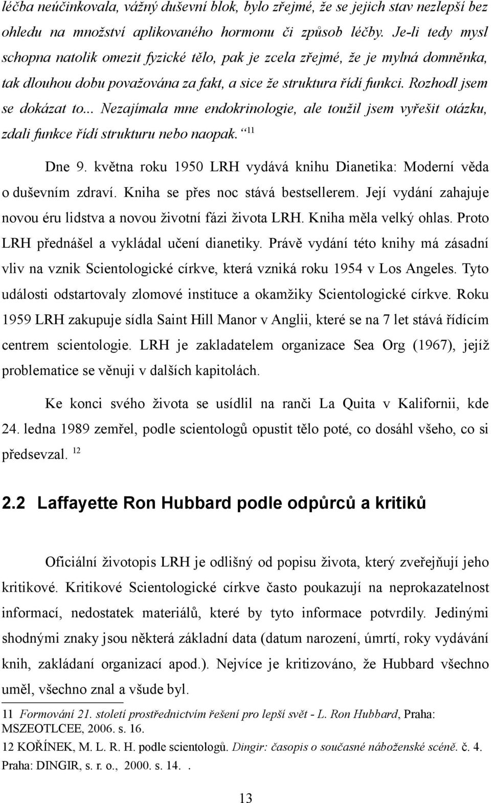 .. Nezajímala mne endokrinologie, ale toužil jsem vyřešit otázku, zdali funkce řídí strukturu nebo naopak. 11 Dne 9. května roku 1950 LRH vydává knihu Dianetika: Moderní věda o duševním zdraví.