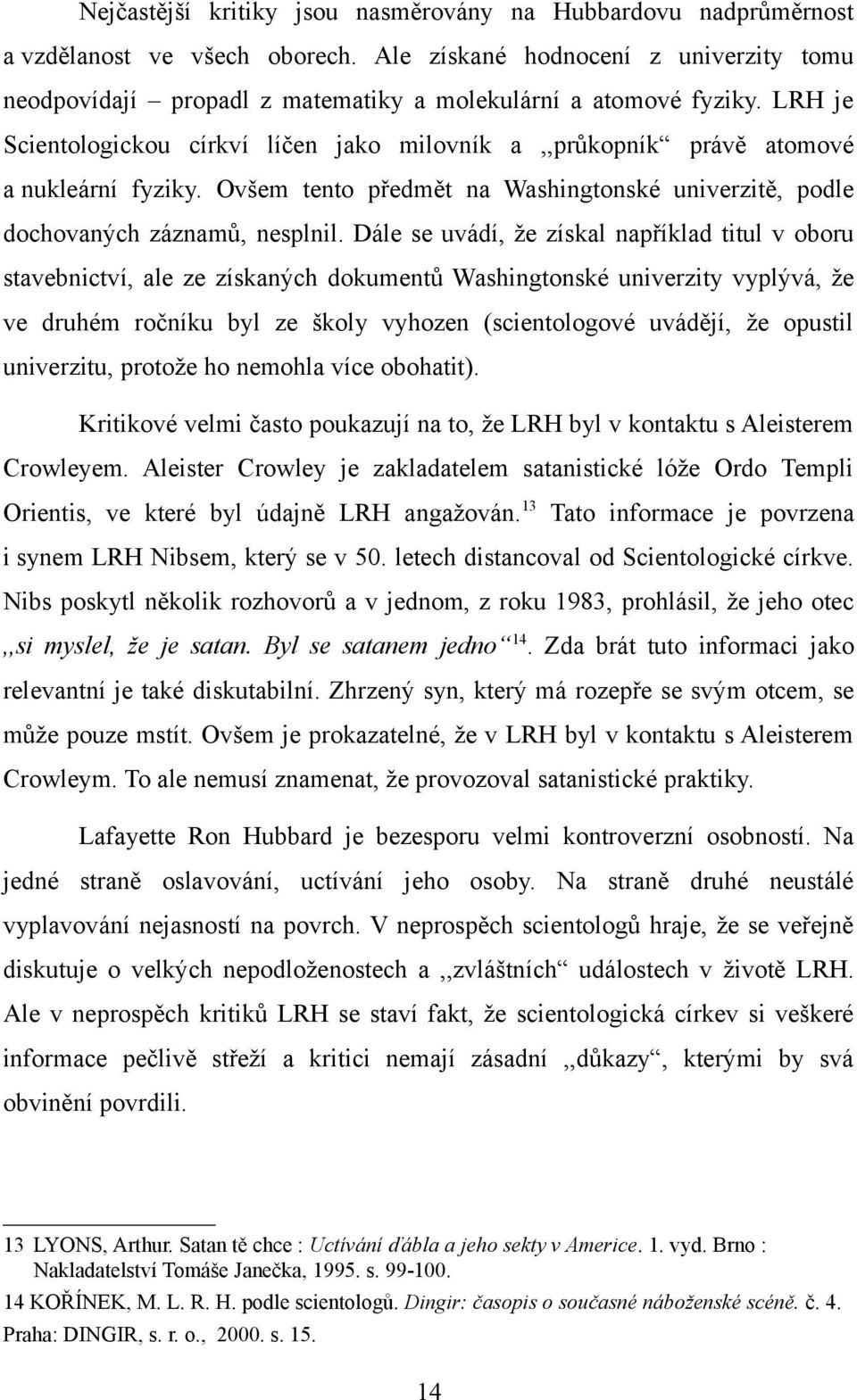 LRH je Scientologickou církví líčen jako milovník a,,průkopník právě atomové a nukleární fyziky. Ovšem tento předmět na Washingtonské univerzitě, podle dochovaných záznamů, nesplnil.