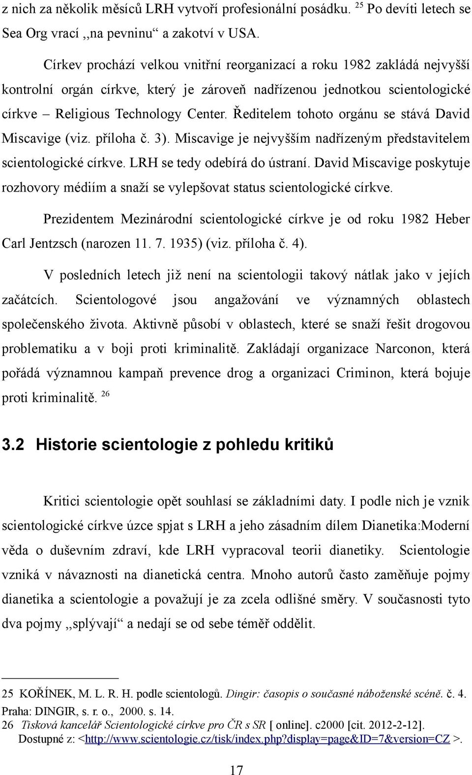 Ředitelem tohoto orgánu se stává David Miscavige (viz. příloha č. 3). Miscavige je nejvyšším nadřízeným představitelem scientologické církve. LRH se tedy odebírá do ústraní.