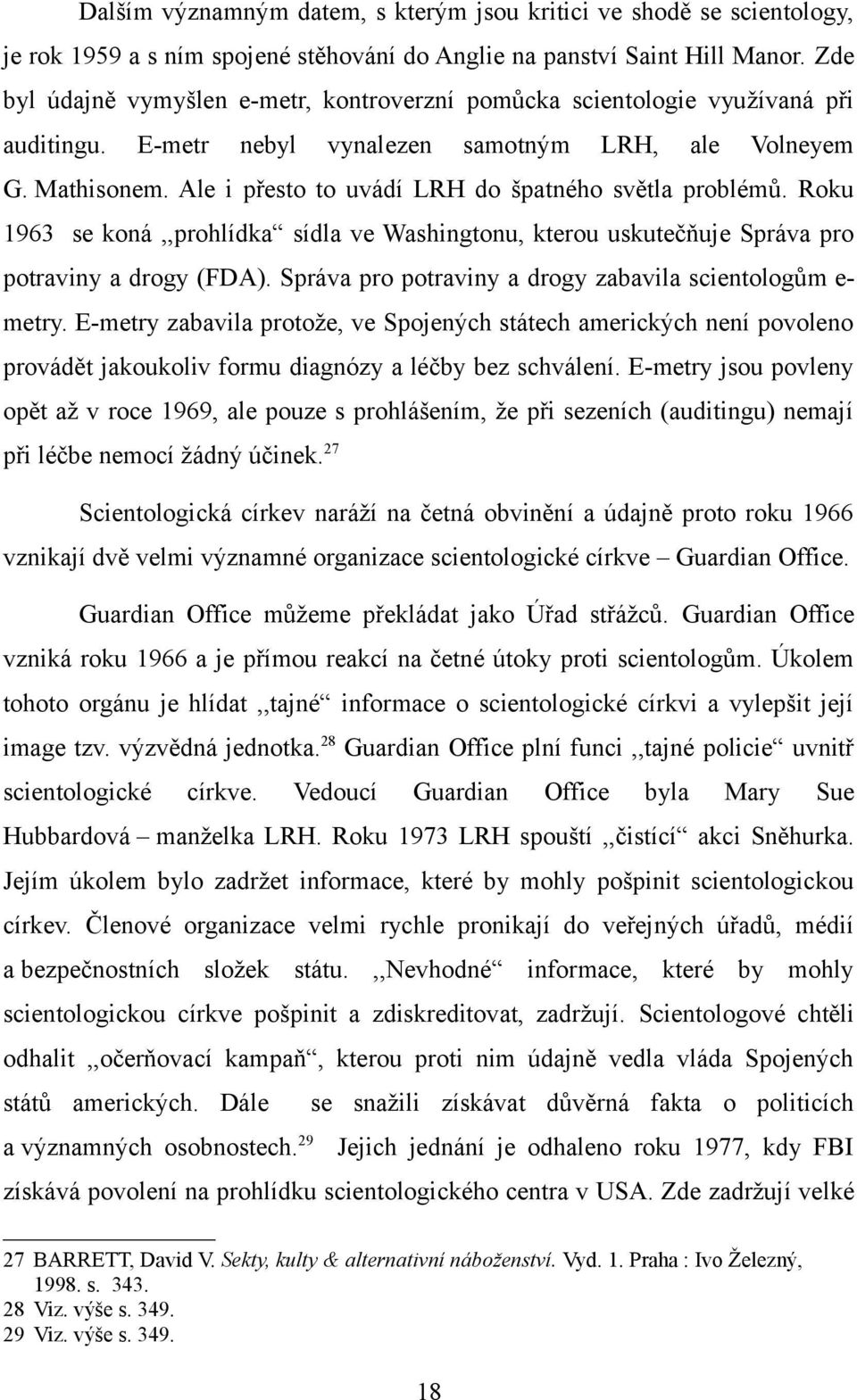 Ale i přesto to uvádí LRH do špatného světla problémů. Roku 1963 se koná,,prohlídka sídla ve Washingtonu, kterou uskutečňuje Správa pro potraviny a drogy (FDA).