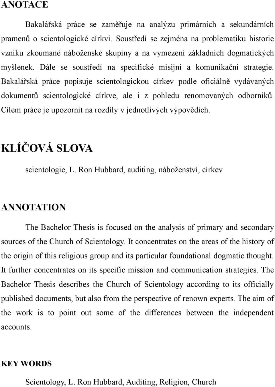 Bakalářská práce popisuje scientologickou církev podle oficiálně vydávaných dokumentů scientologické církve, ale i z pohledu renomovaných odborníků.