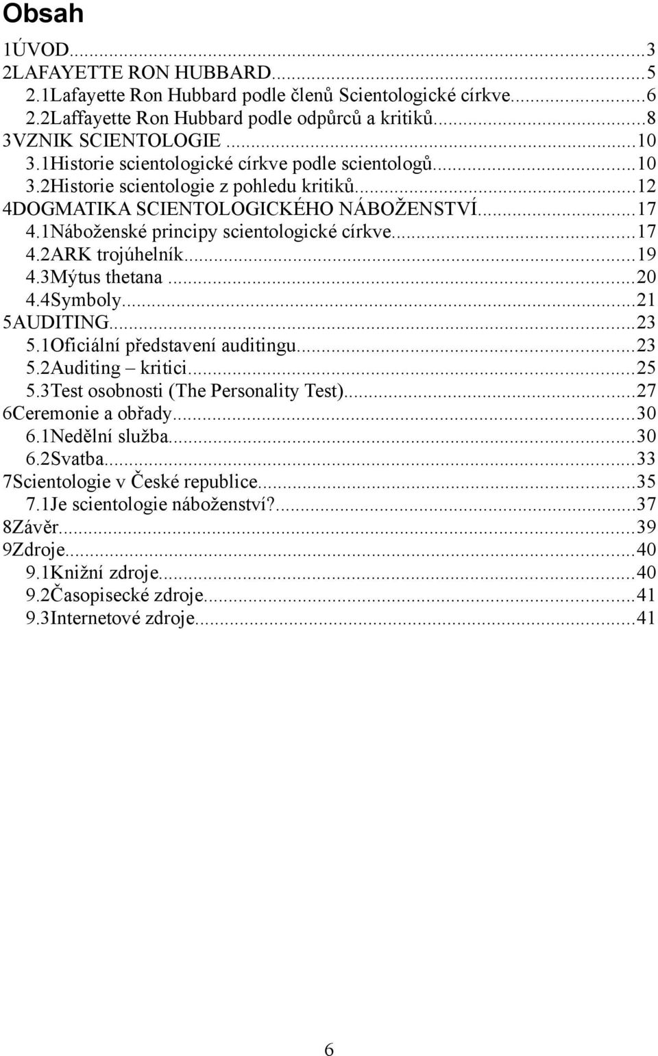 ..19 4.3Mýtus thetana...20 4.4Symboly...21 5AUDITING...23 5.1Oficiální představení auditingu...23 5.2Auditing kritici...25 5.3Test osobnosti (The Personality Test)...27 6Ceremonie a obřady...30 6.