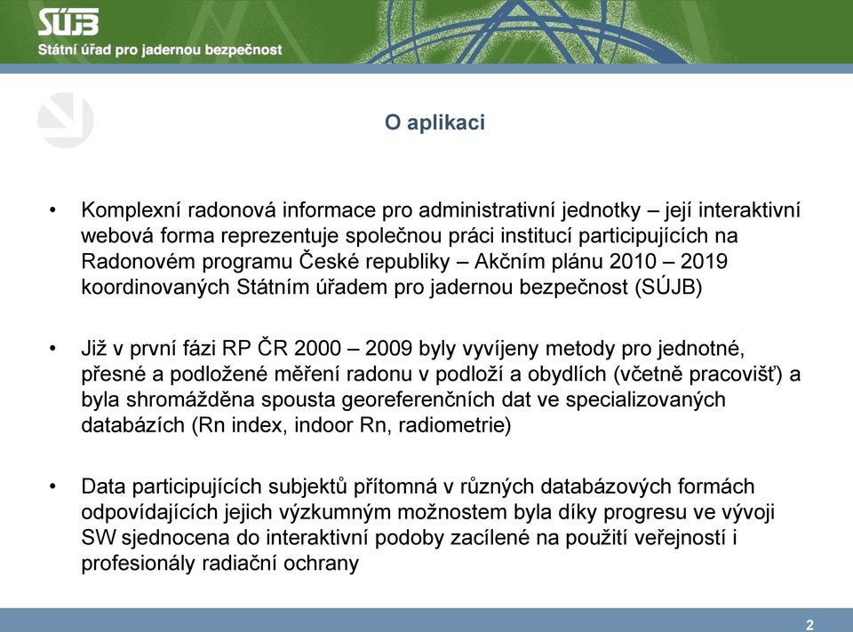 podloží a obydlích (včetně pracovišť) a byla shromážděna spousta georeferenčních dat ve specializovaných databázích (Rn index, indoor Rn, radiometrie) Data participujících subjektů přítomná v