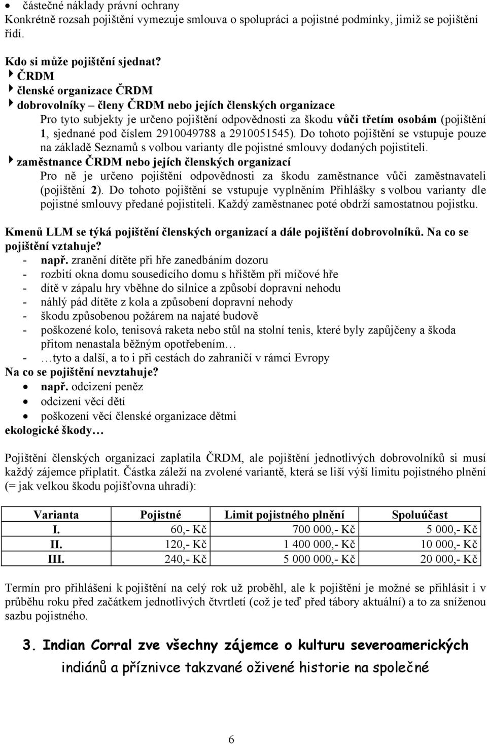 číslem 2910049788 a 2910051545). Do tohoto pojištění se vstupuje pouze na základě Seznamů s volbou varianty dle pojistné smlouvy dodaných pojistiteli.