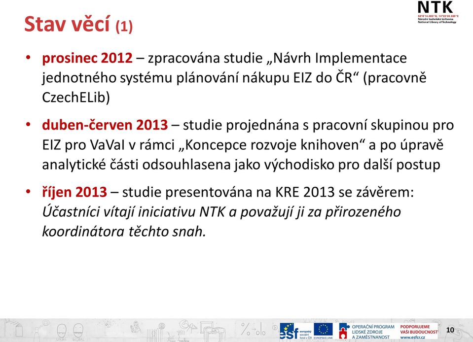 rozvoje knihoven a po úpravě analytické části odsouhlasena jako východisko pro další postup říjen 2013 studie