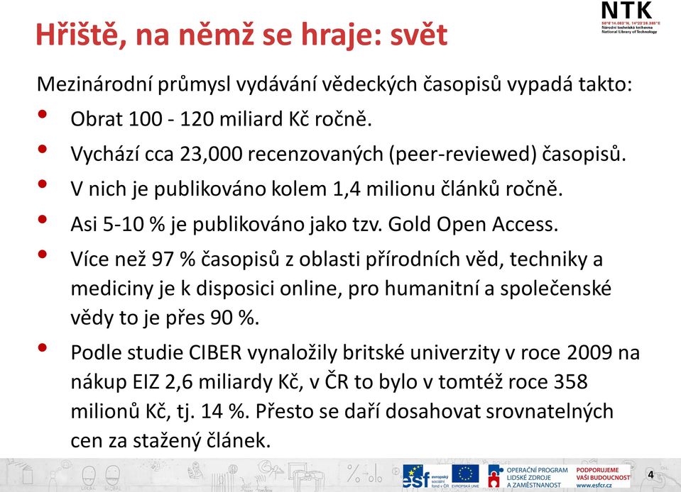 Gold Open Access. Více než 97 % časopisů z oblasti přírodních věd, techniky a mediciny je k disposici online, pro humanitní a společenské vědy to je přes 90 %.