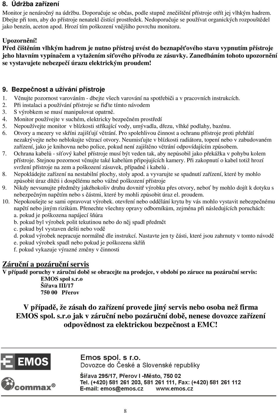 Ped ištním vlhkým hadrem je nutno pístroj uvést do beznapového stavu vypnutím pístroje jeho hlavním vypínaem a vytažením síového pívodu ze zásuvky.