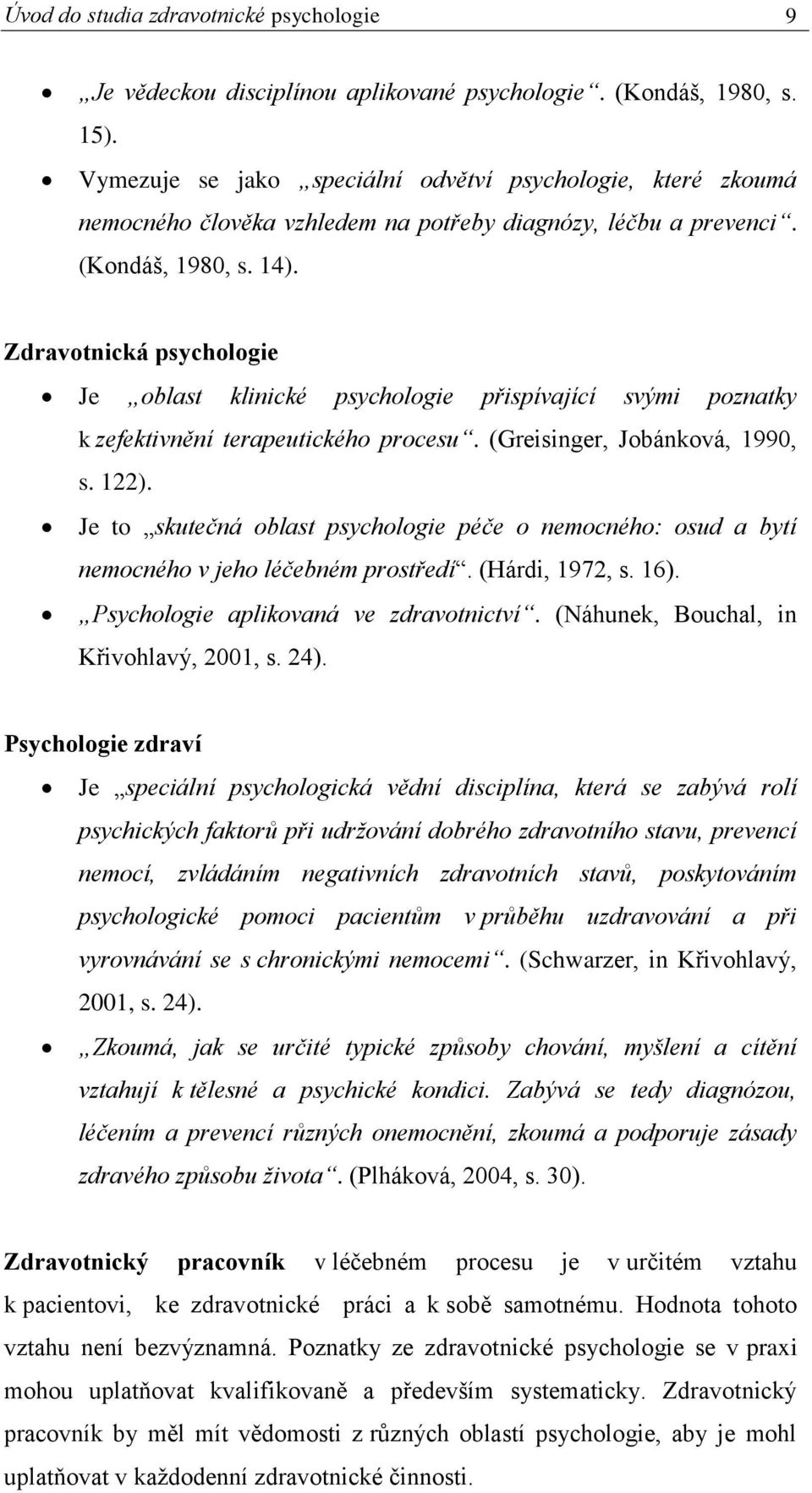 Zdravotnická psychologie Je oblast klinické psychologie přispívající svými poznatky k zefektivnění terapeutického procesu. (Greisinger, Jobánková, 1990, s. 122).