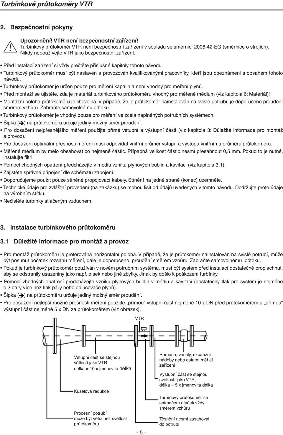 Turbínkový průtokoměr musí být nastaven a provozován kvalifikovanými pracovníky, kteří jsou obeznámeni s obsahem tohoto návodu.