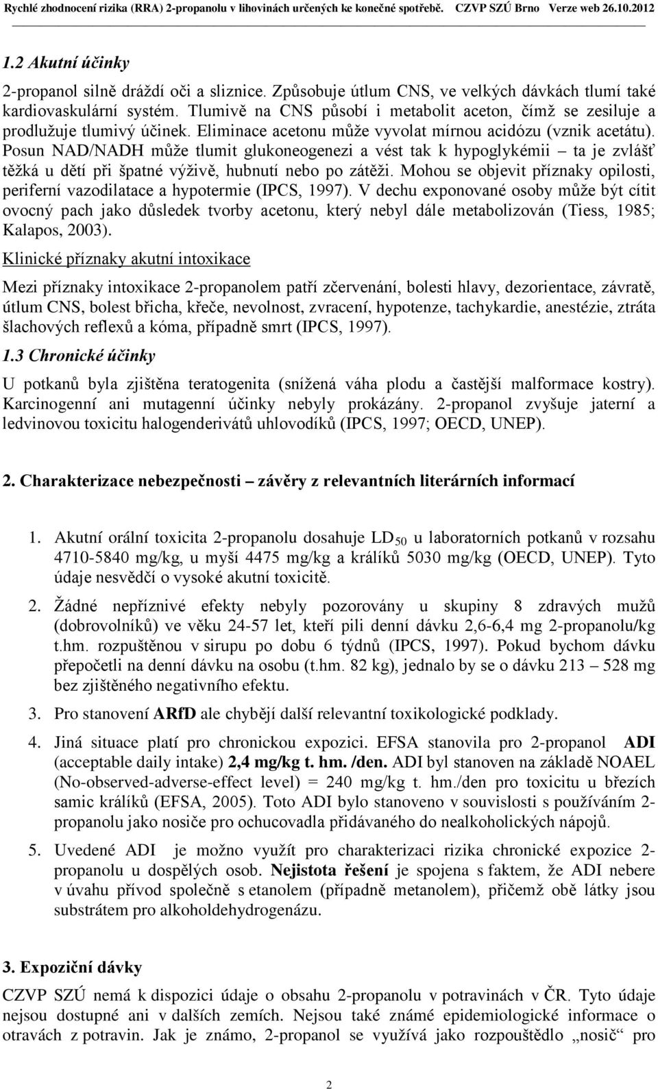 Posun NAD/NADH může tlumit glukoneogenezi a vést tak k hypoglykémii ta je zvlášť těžká u dětí při špatné výživě, hubnutí nebo po zátěži.