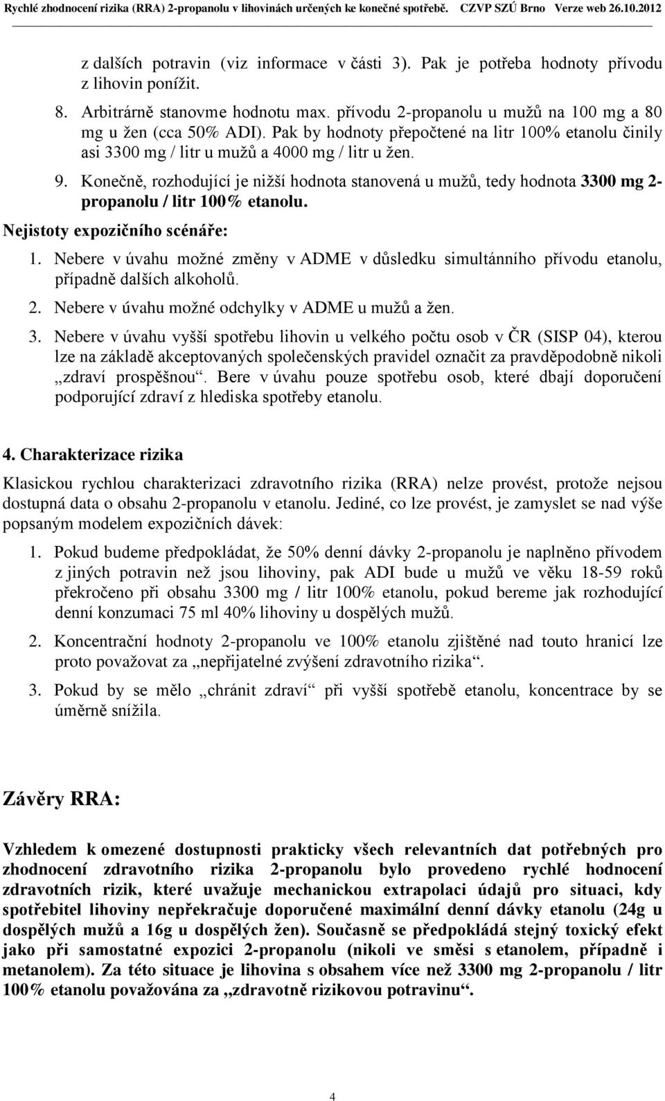 Konečně, rozhodující je nižší hodnota stanovená u mužů, tedy hodnota 3300 mg 2- propanolu / litr 100% etanolu. Nejistoty expozičního scénáře: 1.