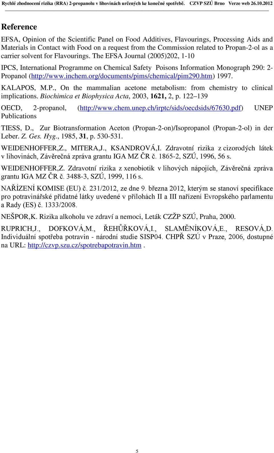 org/documents/pims/chemical/pim290.htm) 1997. KALAPOS, M.P., On the mammalian acetone metabolism: from chemistry to clinical implications. Biochimica et Biophysica Acta, 2003, 1621, 2, p.