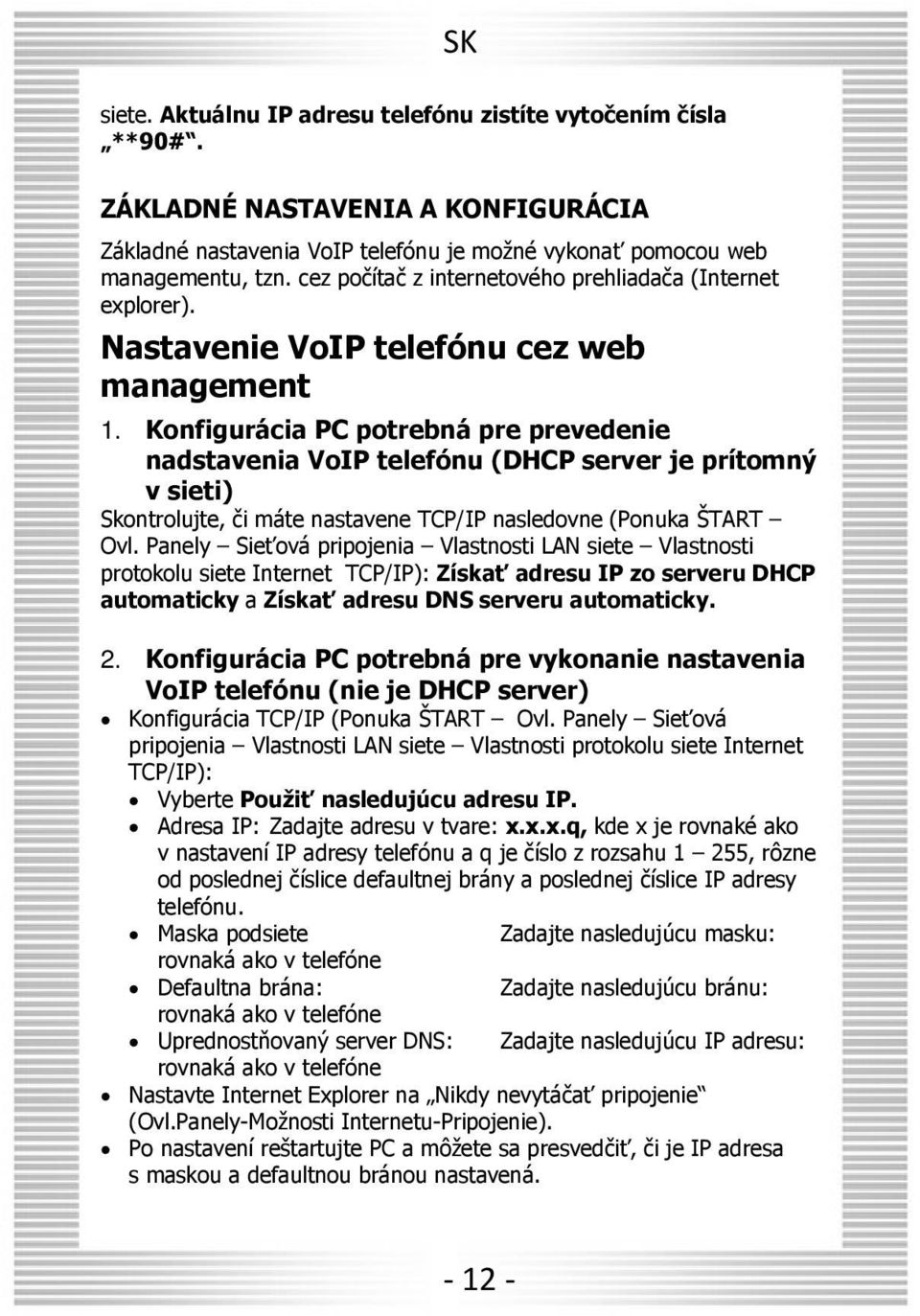 Konfigurácia PC potrebná pre prevedenie nadstavenia VoIP telefónu (DHCP server je prítomný v sieti) Skontrolujte, či máte nastavene TCP/IP nasledovne (Ponuka ŠTART Ovl.