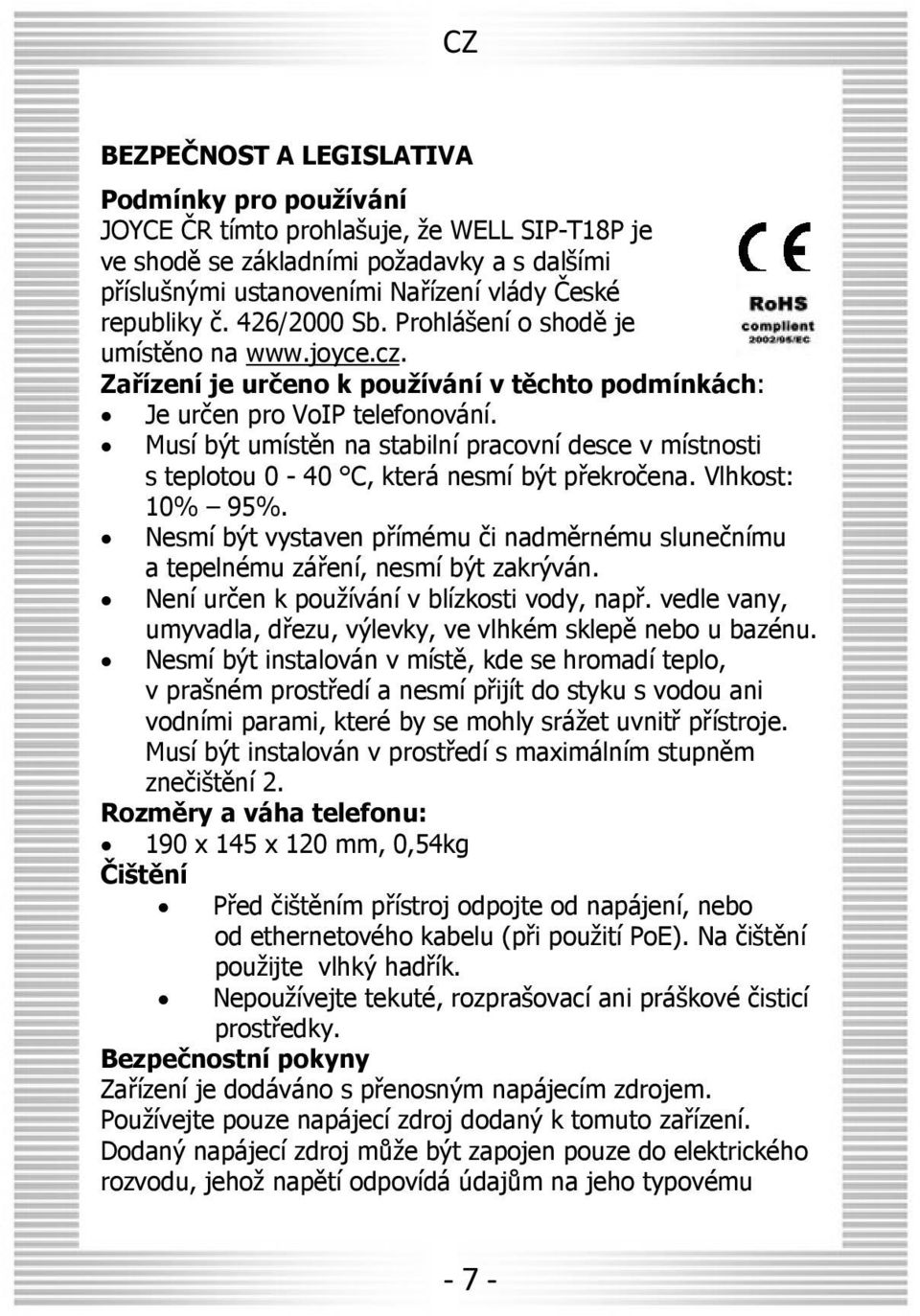 Musí být umístěn na stabilní pracovní desce v místnosti s teplotou 0-40 C, která nesmí být překročena. Vlhkost: 10% 95%.