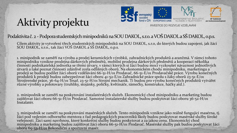 V rámci tohoto minipodniku vznikne prodejna dárkových předmětů, mobilní prodejna dárkových předmětů a kooperací několika činností podnikatelská jednotka se třemi útvary, v rámci kterých si žáci budou