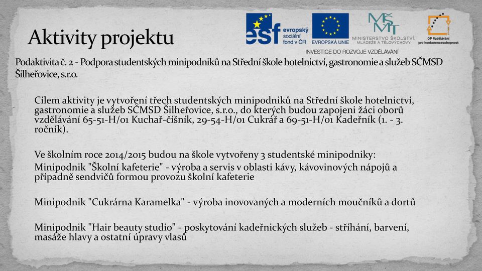 Ve školním roce 2014/2015 budou na škole vytvořeny 3 studentské minipodniky: Minipodnik "Školní kafeterie" - výroba a servis v oblasti kávy, kávovinových nápojů a případně