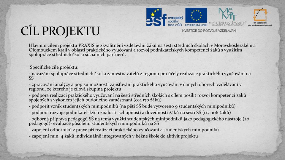 Specifické cíle projektu: - navázání spolupráce středních škol a zaměstnavatelů z regionu pro účely realizace praktického vyučování na SŠ - zpracování analýzy a popisu možností zajišťování