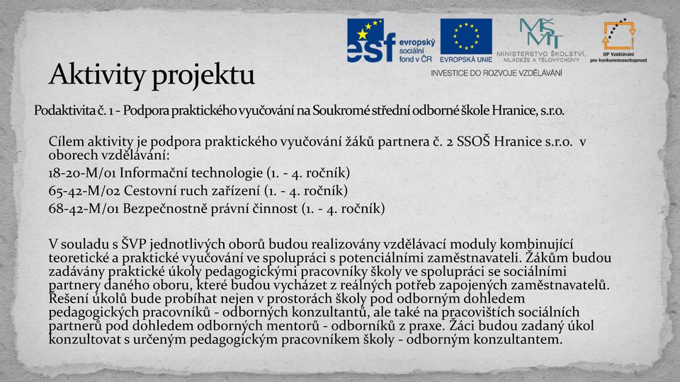 ročník) V souladu s ŠVP jednotlivých oborů budou realizovány vzdělávací moduly kombinující teoretické a praktické vyučování ve spolupráci s potenciálními zaměstnavateli.