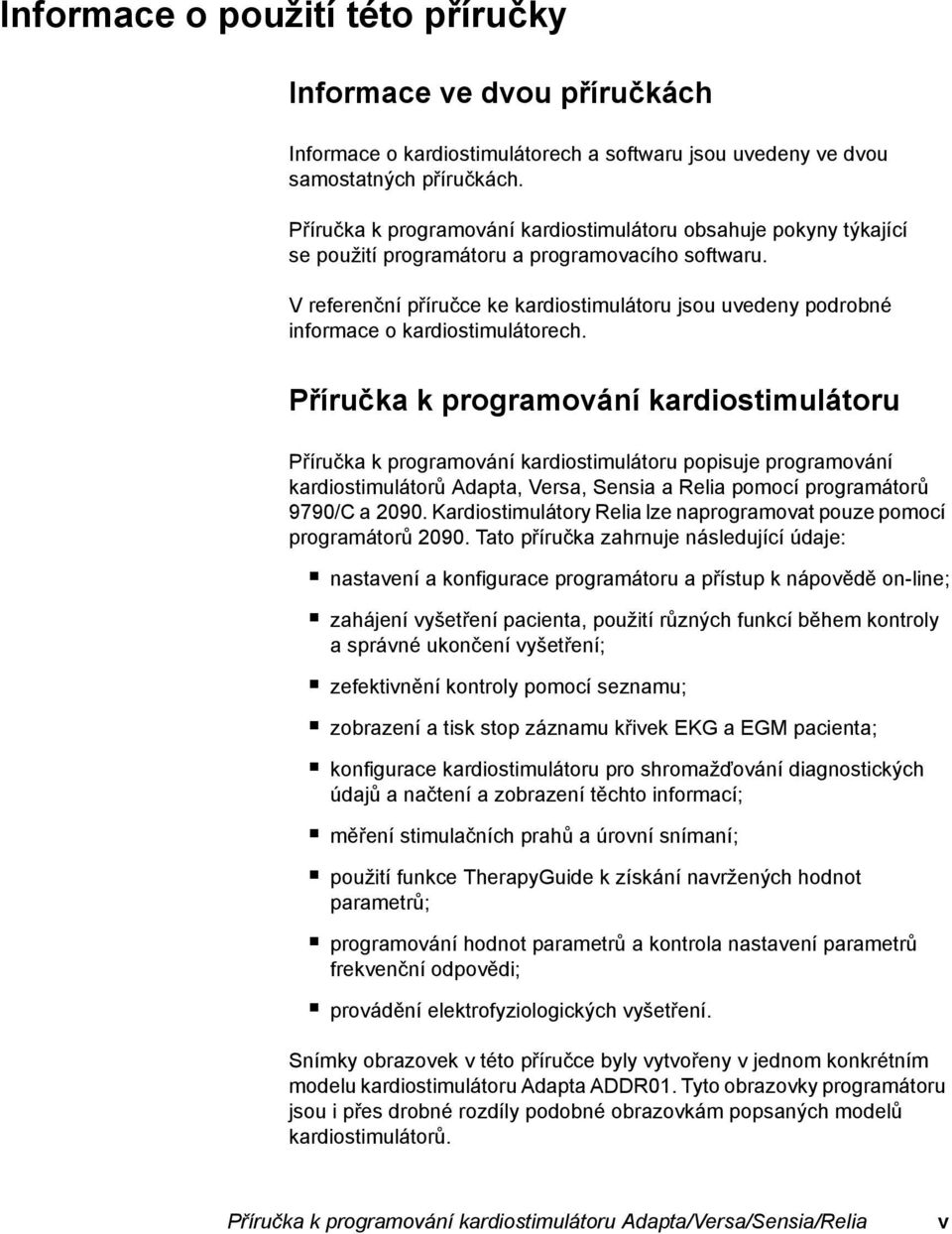 V referenční příručce ke kardiostimulátoru jsou uvedeny podrobné informace o kardiostimulátorech.