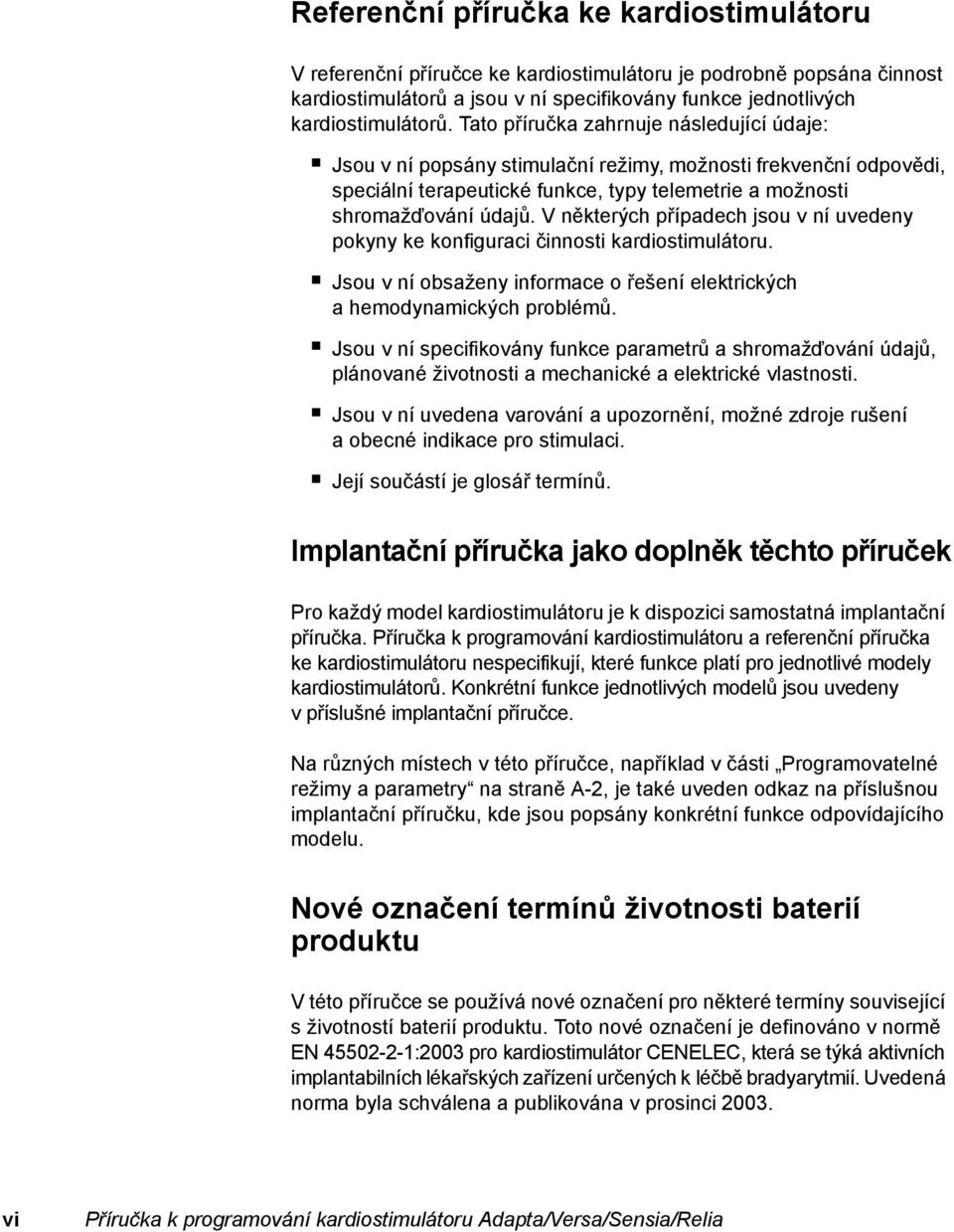 V některých případech jsou v ní uvedeny pokyny ke konfiguraci činnosti kardiostimulátoru. Jsou v ní obsaženy informace o řešení elektrických a hemodynamických problémů.