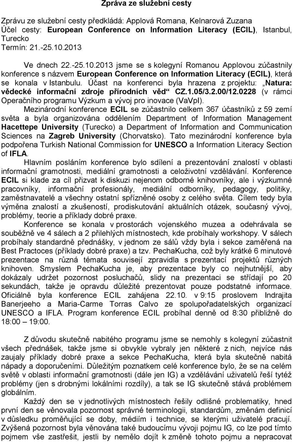 Účast na konferenci byla hrazena z projektu: Natura: vědecké informační zdroje přírodních věd CZ.1.05/3.2.00/12.0228 (v rámci Operačního programu Výzkum a vývoj pro inovace (VaVpI).