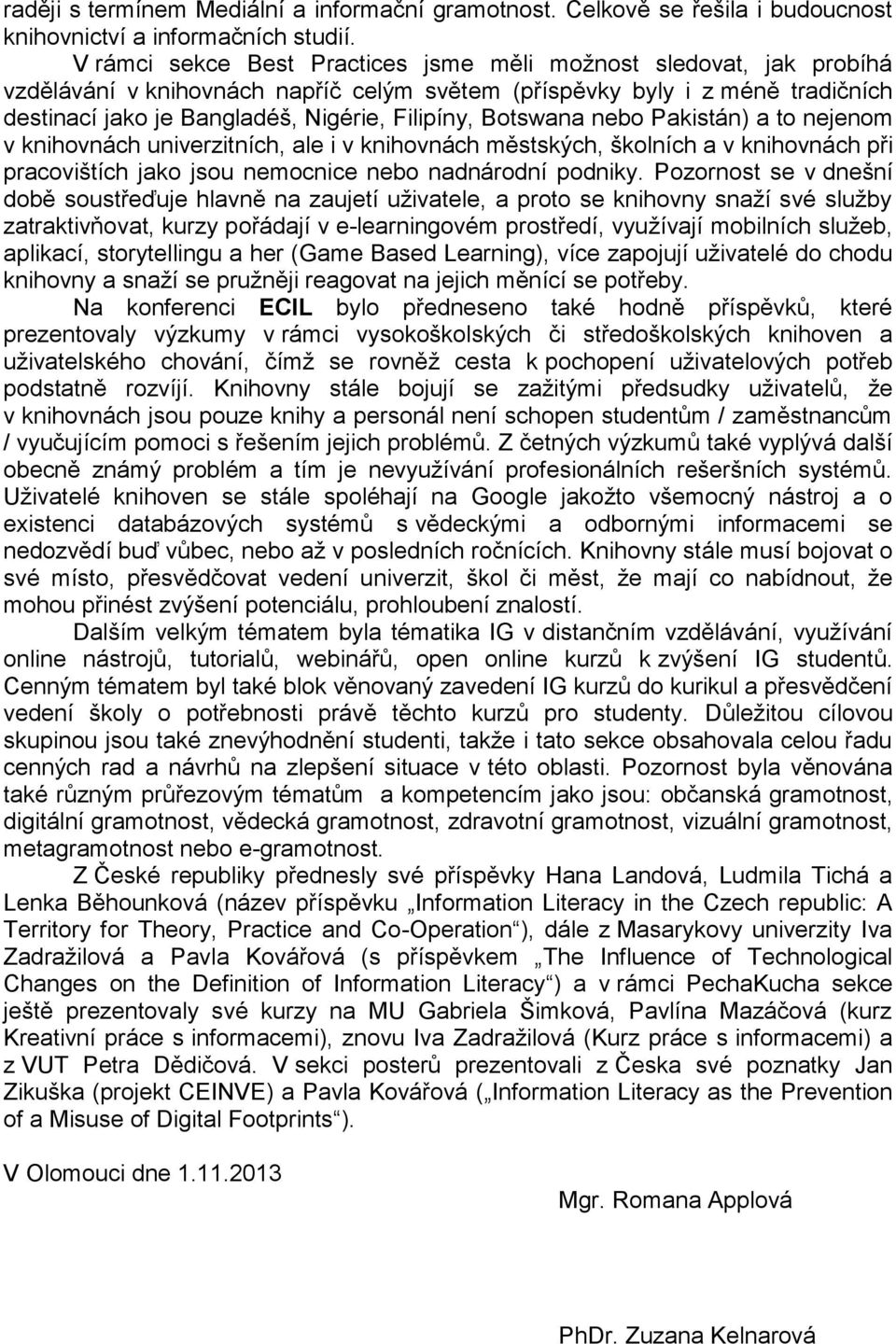 Botswana nebo Pakistán) a to nejenom v knihovnách univerzitních, ale i v knihovnách městských, školních a v knihovnách při pracovištích jako jsou nemocnice nebo nadnárodní podniky.