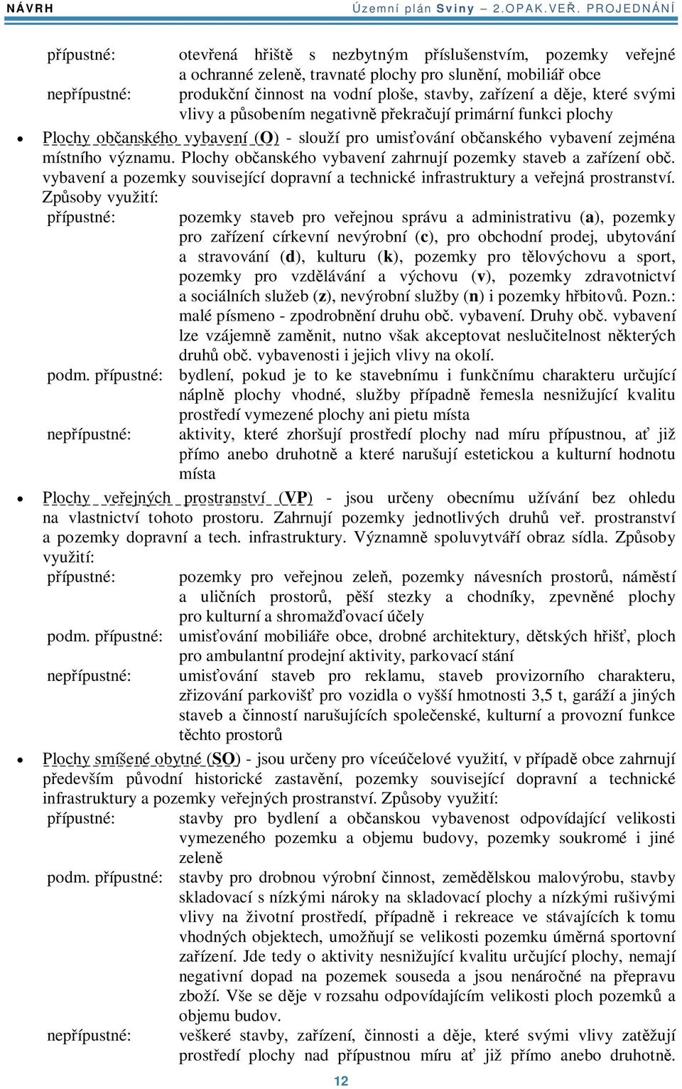 dje, které svými vlivy a psobením negativn pekraují primární funkci plochy Plochy obanského vybavení (O) - slouží pro umisování obanského vybavení zejména místního významu.