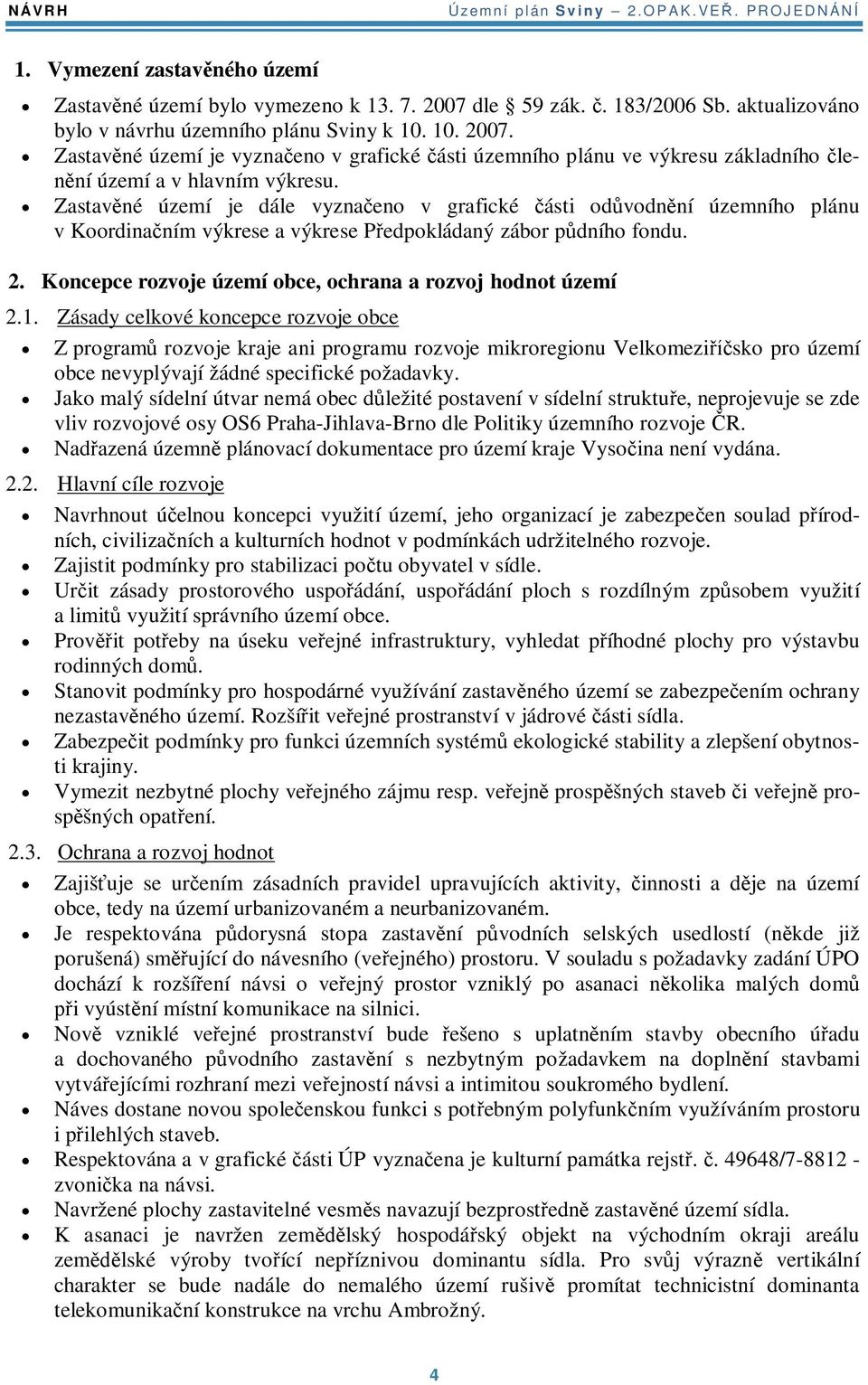 Zastavné území je dále vyznaeno v grafické ásti odvodnní územního plánu v Koordinaním výkrese a výkrese Pedpokládaný zábor pdního fondu. 2.