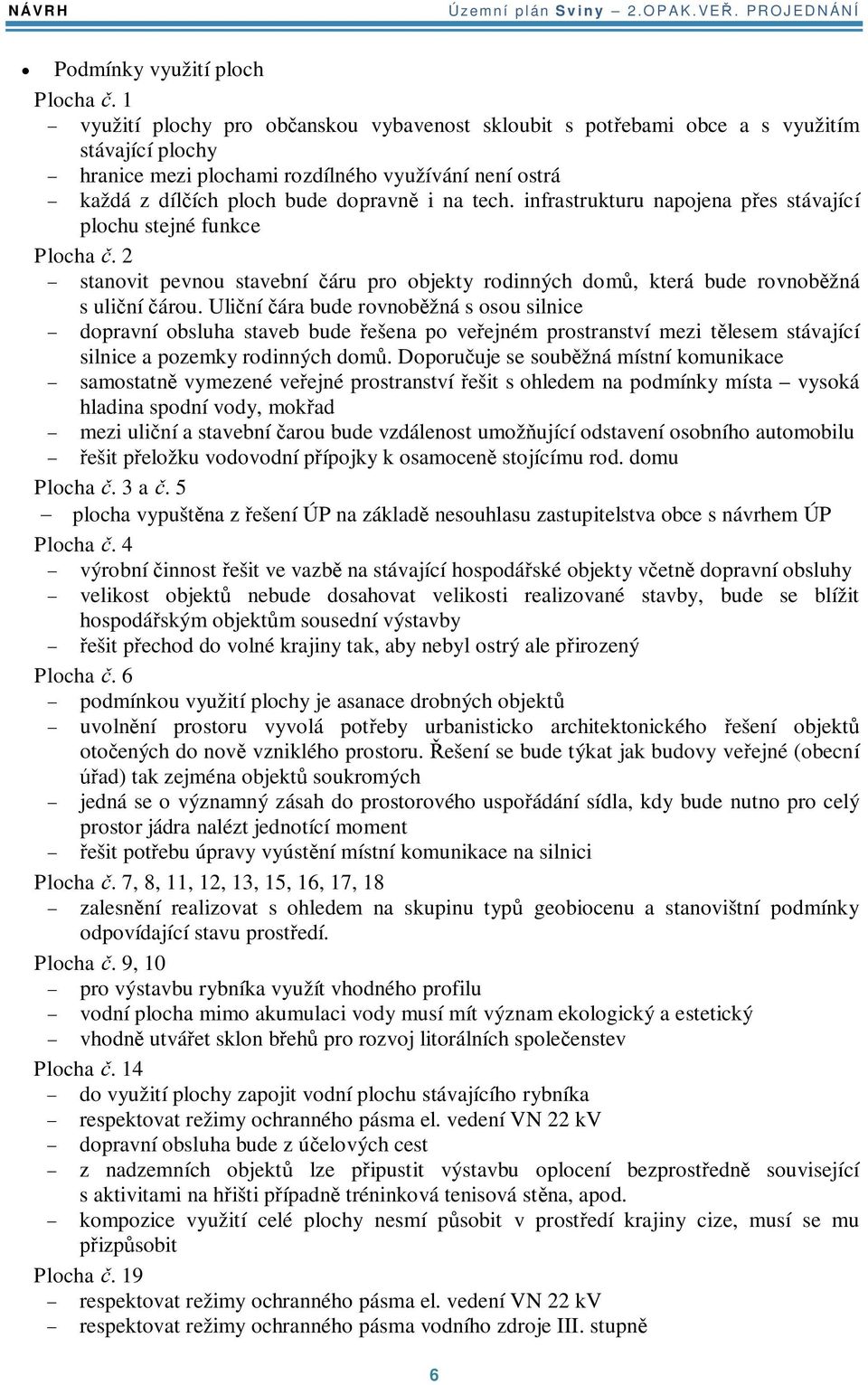 infrastrukturu napojena pes stávající plochu stejné funkce Plocha. 2 stanovit pevnou stavební áru pro objekty rodinných dom, která bude rovnobžná s uliní árou.