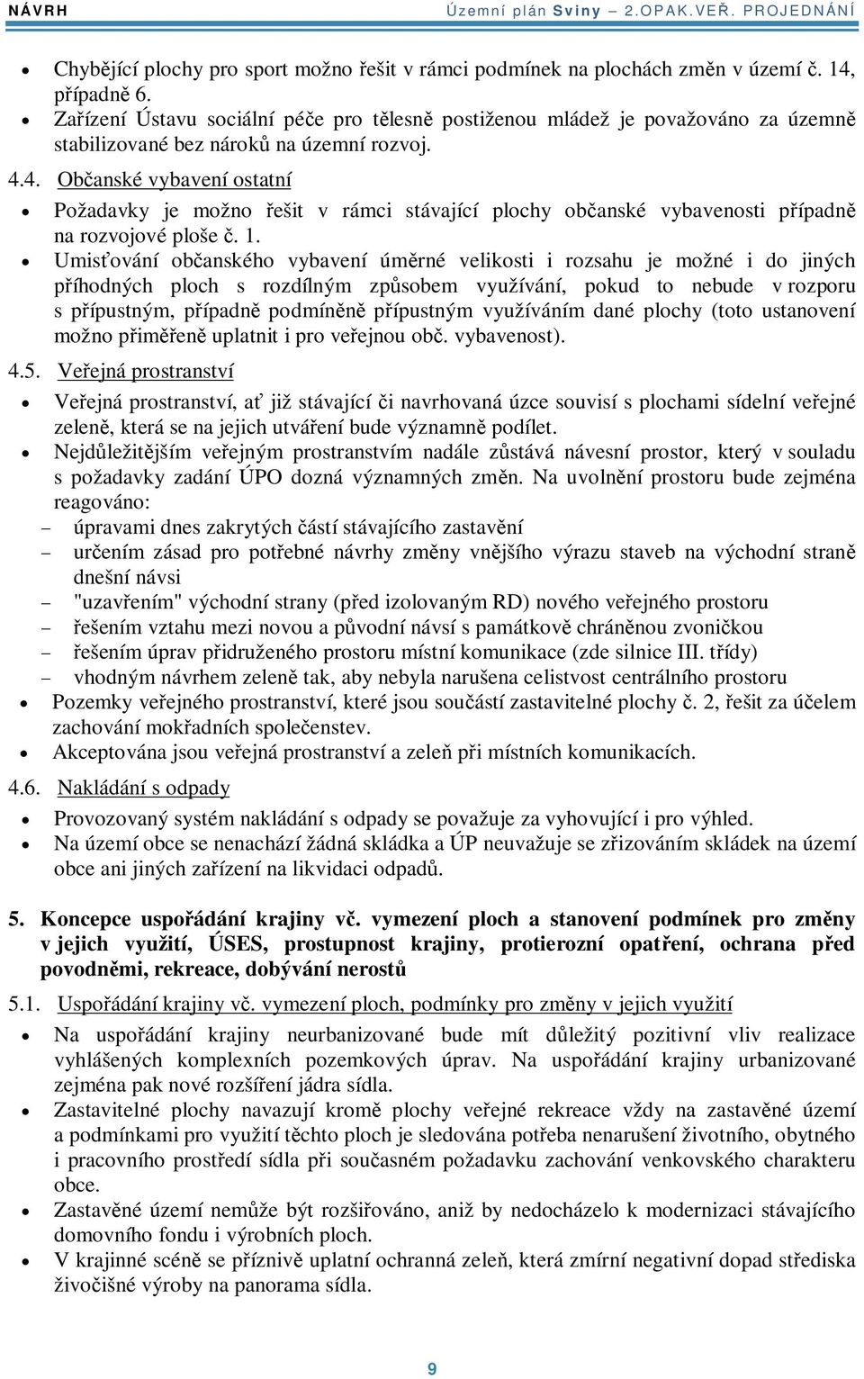 4. Obanské vybavení ostatní Požadavky je možno ešit v rámci stávající plochy obanské vybavenosti pípadn na rozvojové ploše. 1.
