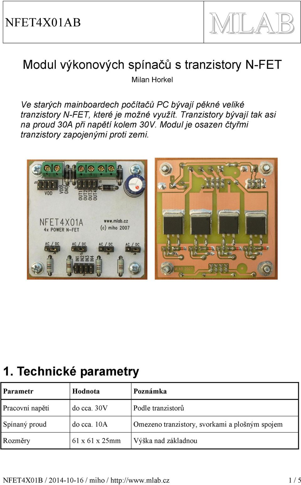 Modul je osazen čtyřmi tranzistory zapojenými proti zemi.. Technické parametry Parametr Hodnota Poznámka Pracovní napětí do cca.