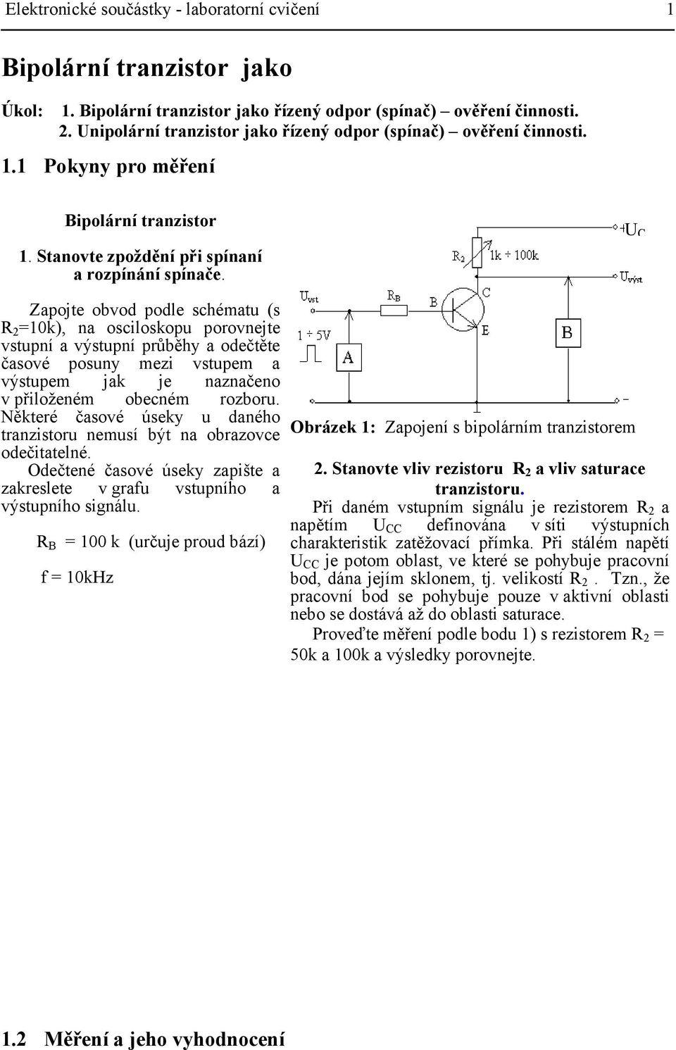 U C Zapoje obvod podle schémau (s R 2 =1k), na osciloskopu porovneje vsupní a výsupní průběhy a odečěe časové posuny mezi vsupem a výsupem jak je naznačeno v přiloženém obecném rozboru.