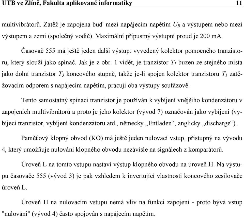 1 vidět, je tranzistor T 1 buzen ze stejného místa jako dolní tranzistor T 3 koncového stupně, takže je-li spojen kolektor tranzistoru T 1 zatěžovacím odporem s napájecím napětím, pracují oba výstupy