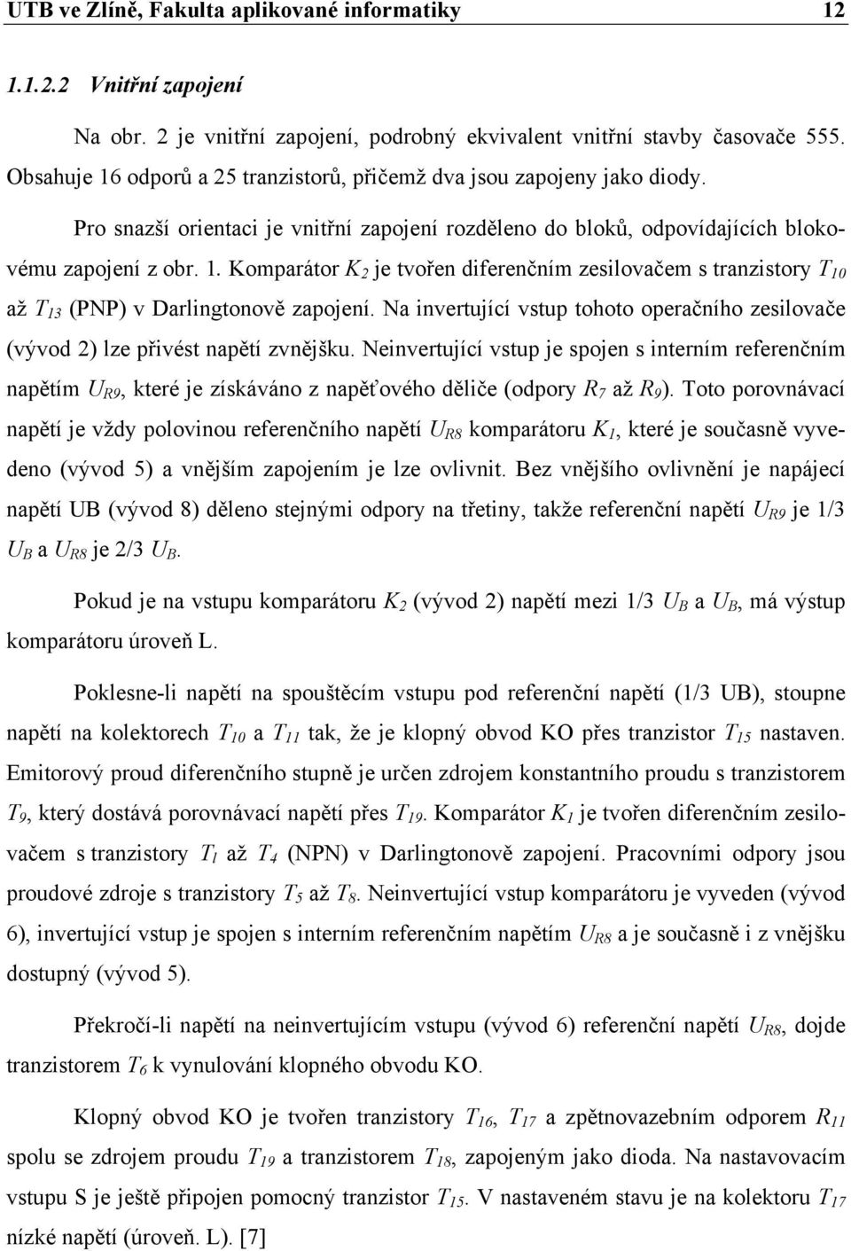 Na invertující vstup tohoto operačního zesilovače (vývod 2) lze přivést napětí zvnějšku.