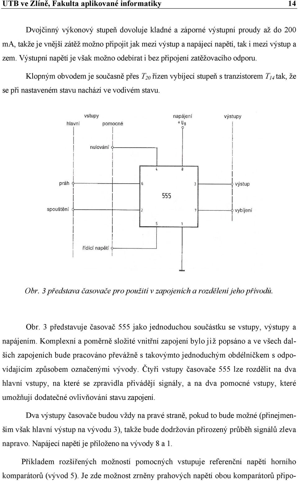 Klopným obvodem je současně přes T 20 řízen vybíjecí stupeň s tranzistorem T 14 tak, že se při nastaveném stavu nachází ve vodivém stavu. Obr.