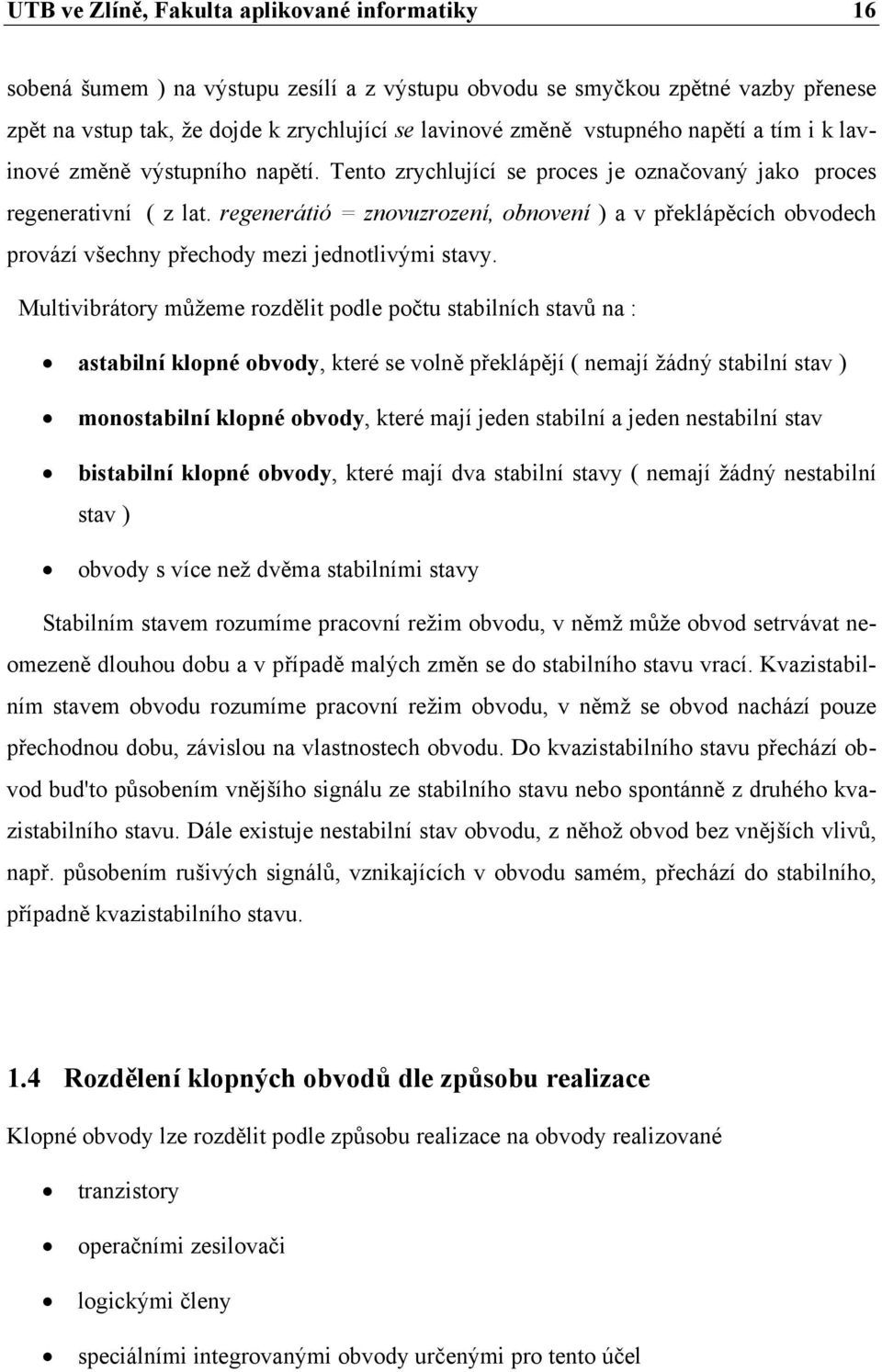 regenerátió = znovuzrození, obnovení ) a v překlápěcích obvodech provází všechny přechody mezi jednotlivými stavy.