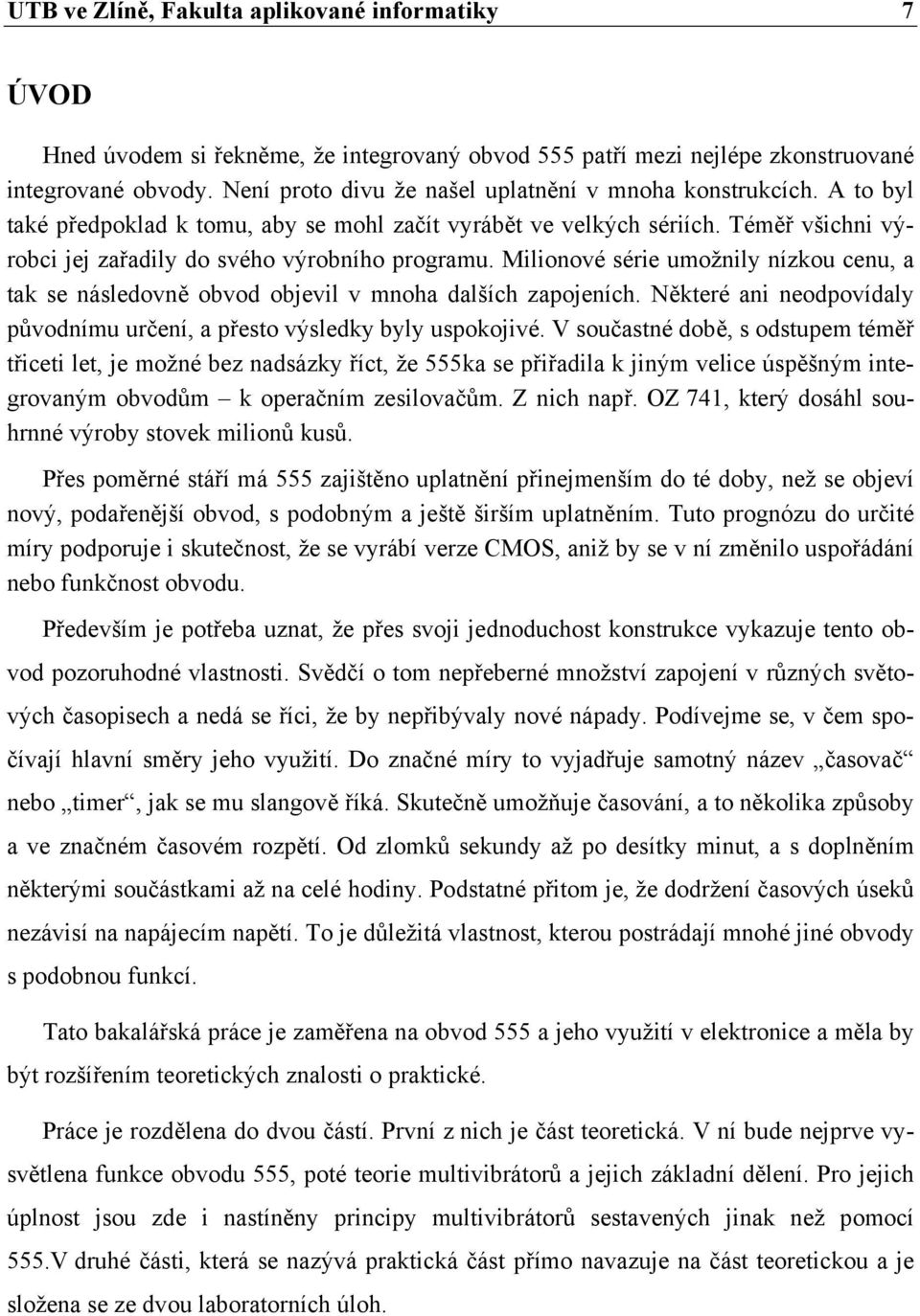 Milionové série umožnily nízkou cenu, a tak se následovně obvod objevil v mnoha dalších zapojeních. Některé ani neodpovídaly původnímu určení, a přesto výsledky byly uspokojivé.