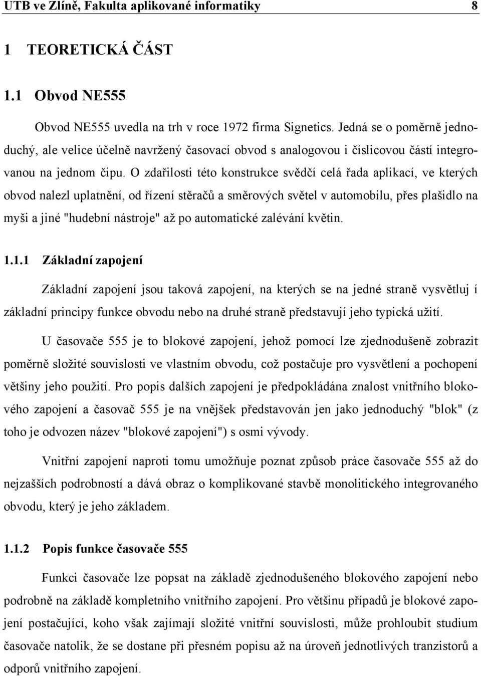 O zdařilosti této konstrukce svědčí celá řada aplikací, ve kterých obvod nalezl uplatnění, od řízení stěračů a směrových světel v automobilu, přes plašidlo na myši a jiné "hudební nástroje" až po