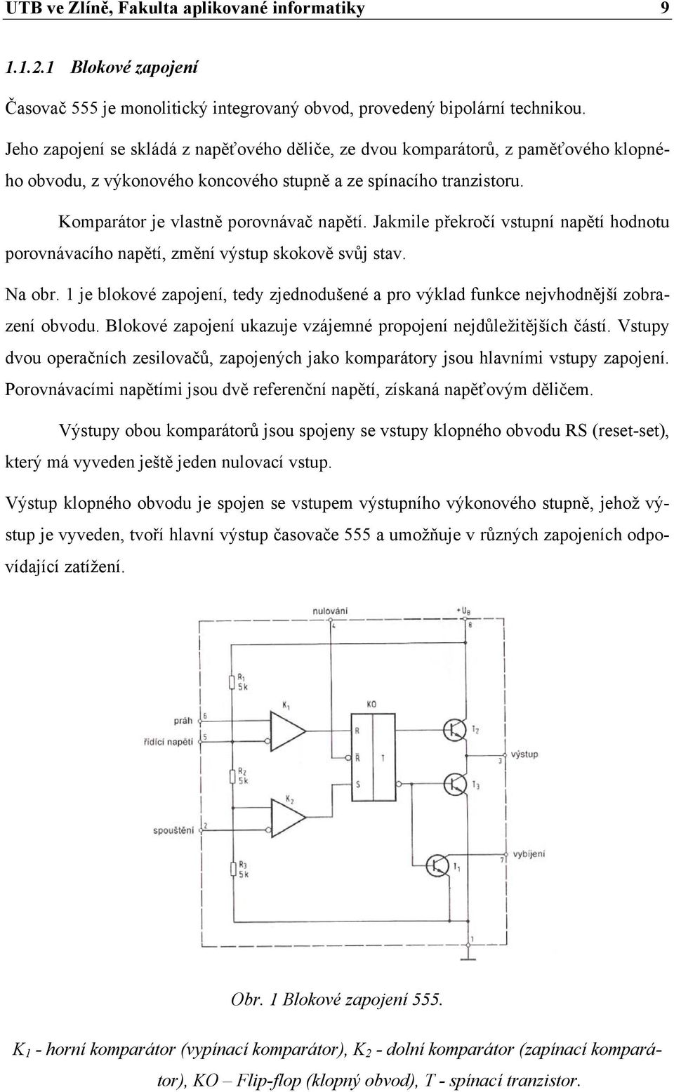 Jakmile překročí vstupní napětí hodnotu porovnávacího napětí, změní výstup skokově svůj stav. Na obr. 1 je blokové zapojení, tedy zjednodušené a pro výklad funkce nejvhodnější zobrazení obvodu.