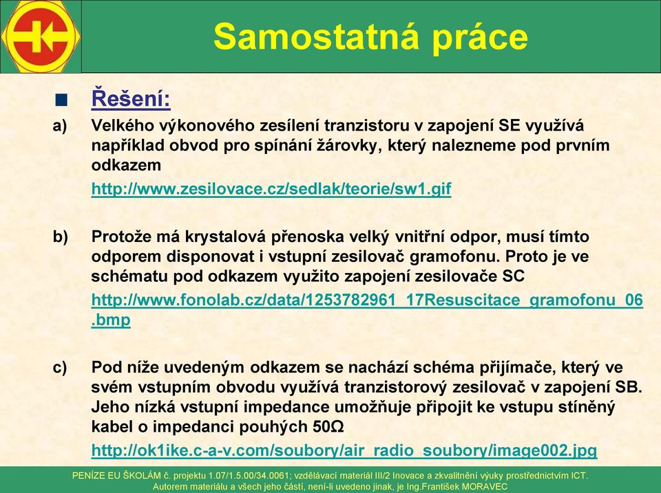 Proto je ve schématu pod odkazem využito zapojení zesilovače SC http://www.fonolab.cz/data/1253782961_17resuscitace_gramofonu_06.