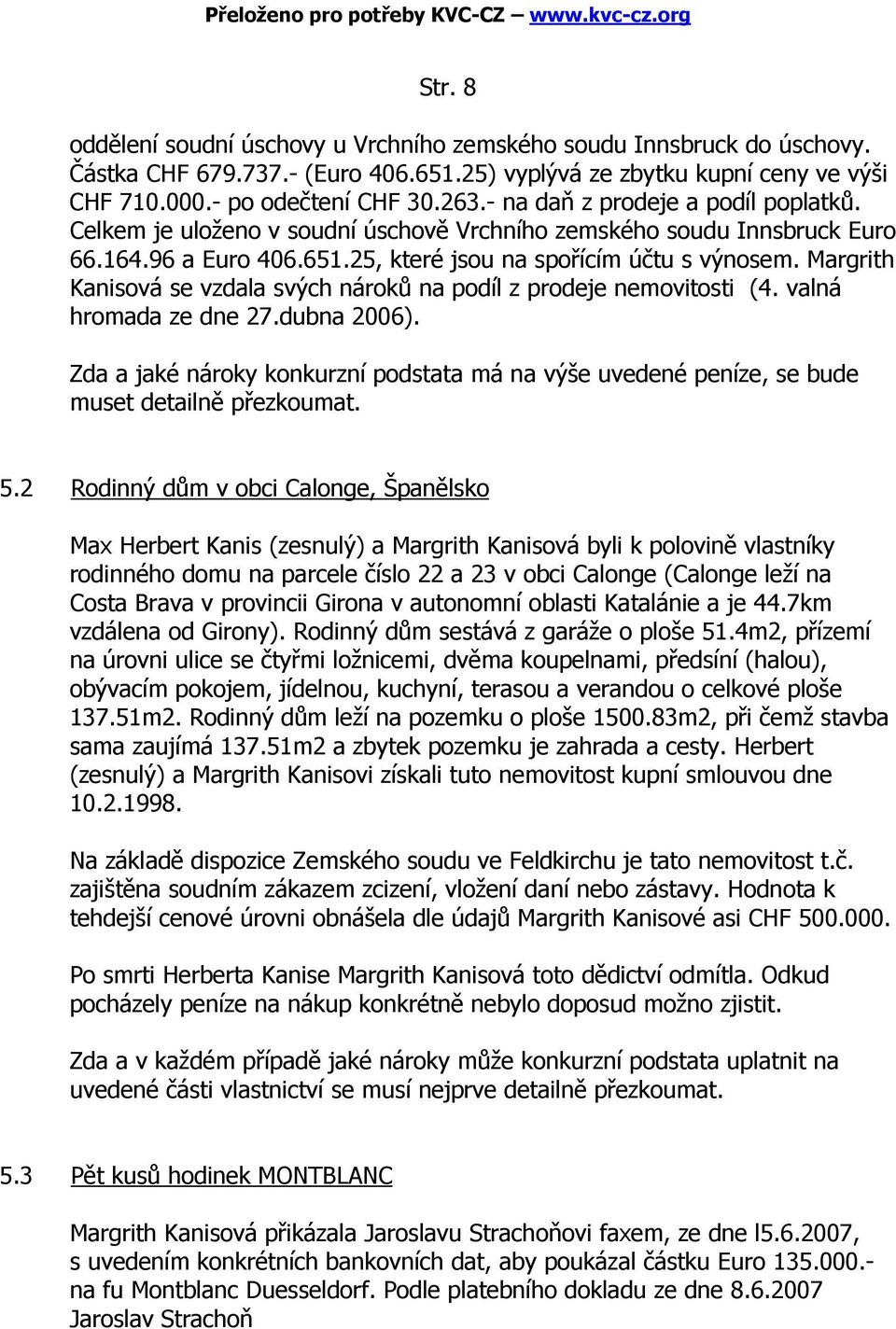 Margrith Kanisová se vzdala svých nároků na podíl z prodeje nemovitosti (4. valná hromada ze dne 27.dubna 2006).