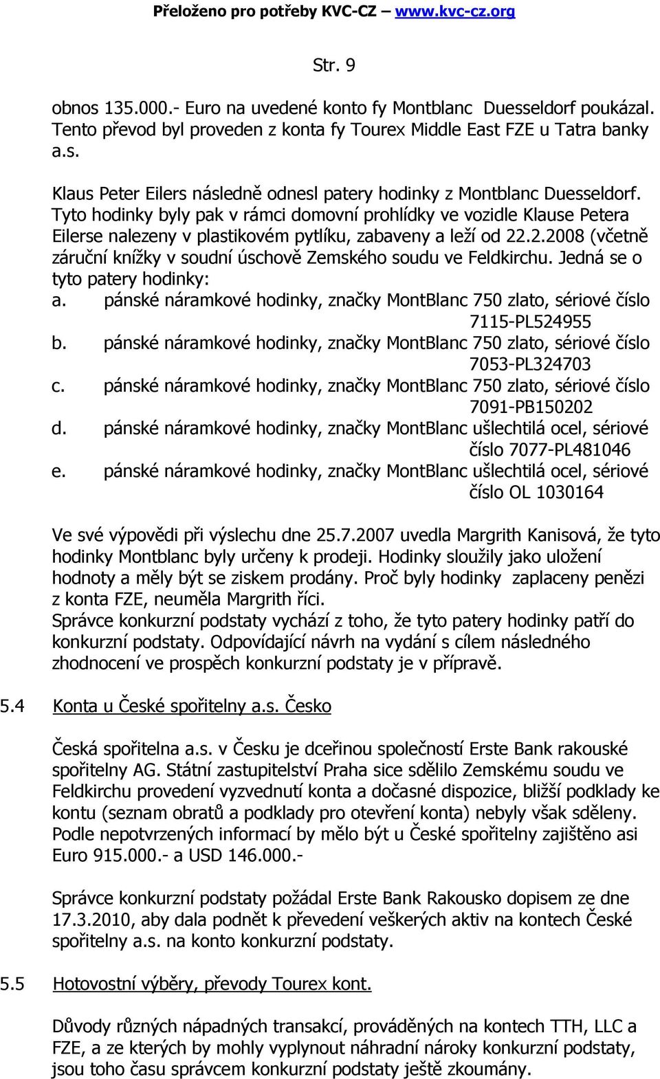 .2.2008 (včetně záruční knížky v soudní úschově Zemského soudu ve Feldkirchu. Jedná se o tyto patery hodinky: a. pánské náramkové hodinky, značky MontBlanc 750 zlato, sériové číslo 7115-PL524955 b.