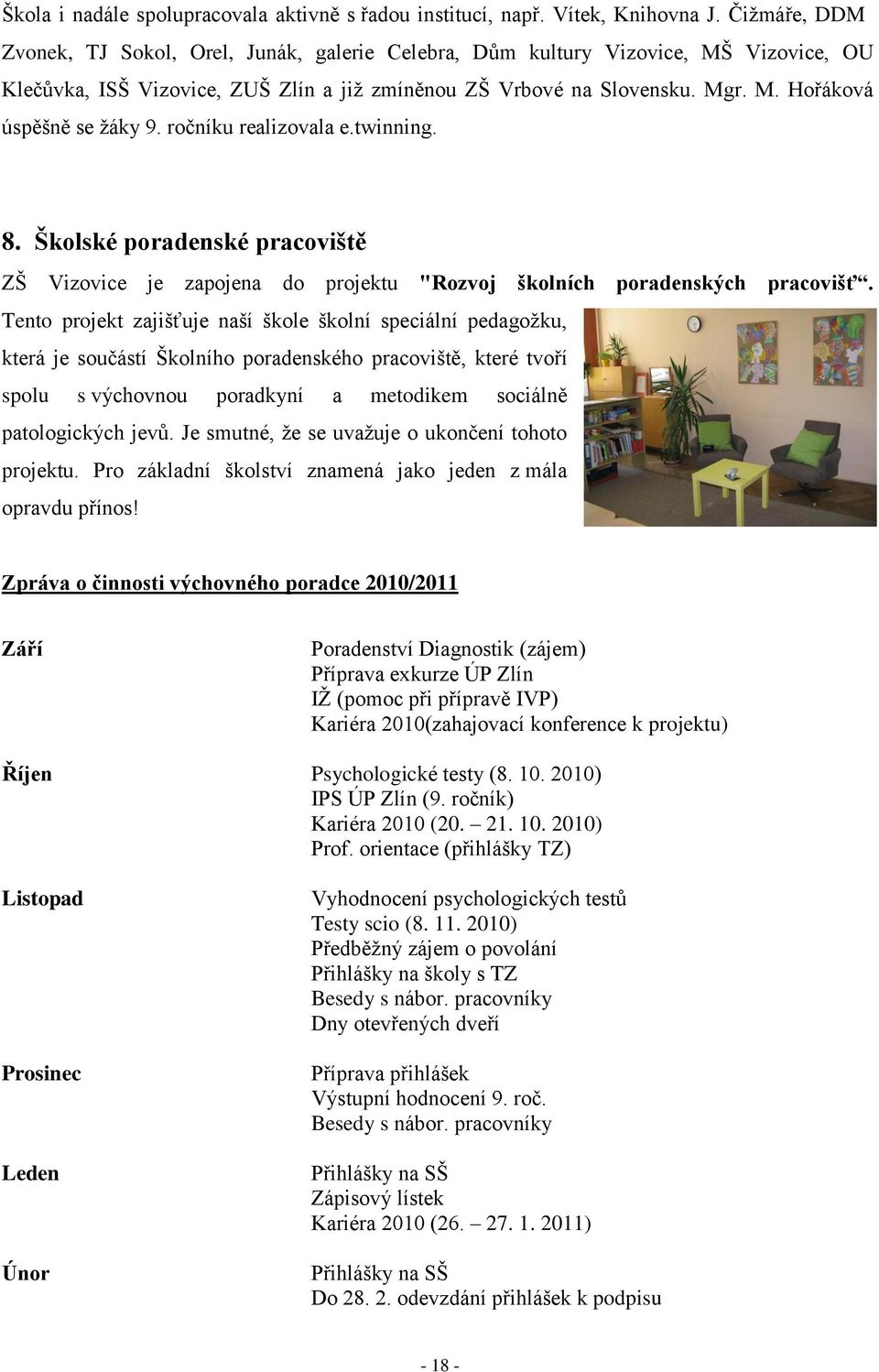 ročníku realizovala e.twinning. 8. Školské poradenské pracoviště ZŠ Vizovice je zapojena do projektu "Rozvoj školních poradenských pracovišť.