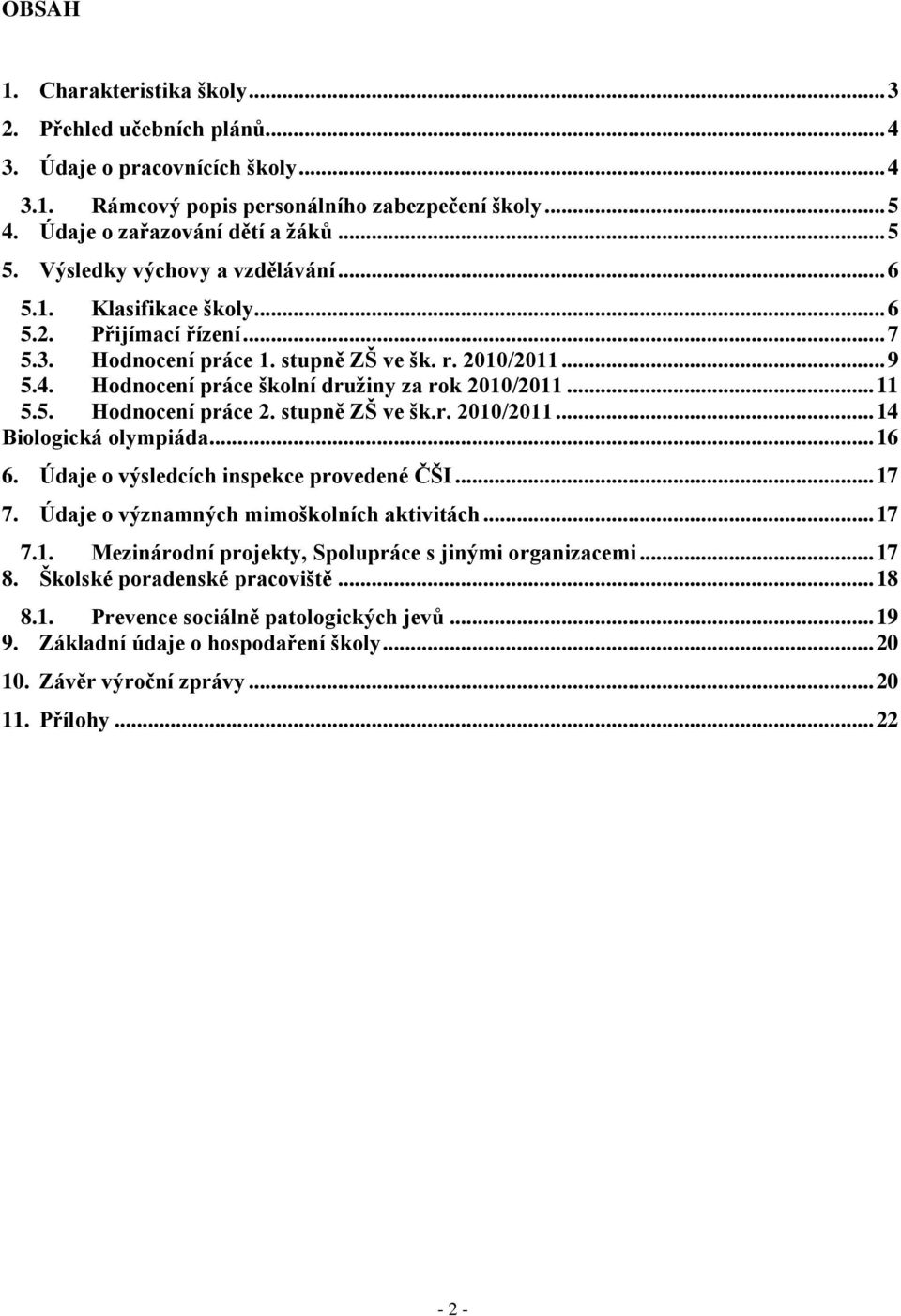 stupně ZŠ ve šk.r. 2/2... 4 Biologická olympiáda... 6 6. Údaje o výsledcích inspekce provedené ČŠI... 7 7. Údaje o významných mimoškolních aktivitách... 7 7.. Mezinárodní projekty, Spolupráce s jinými organizacemi.