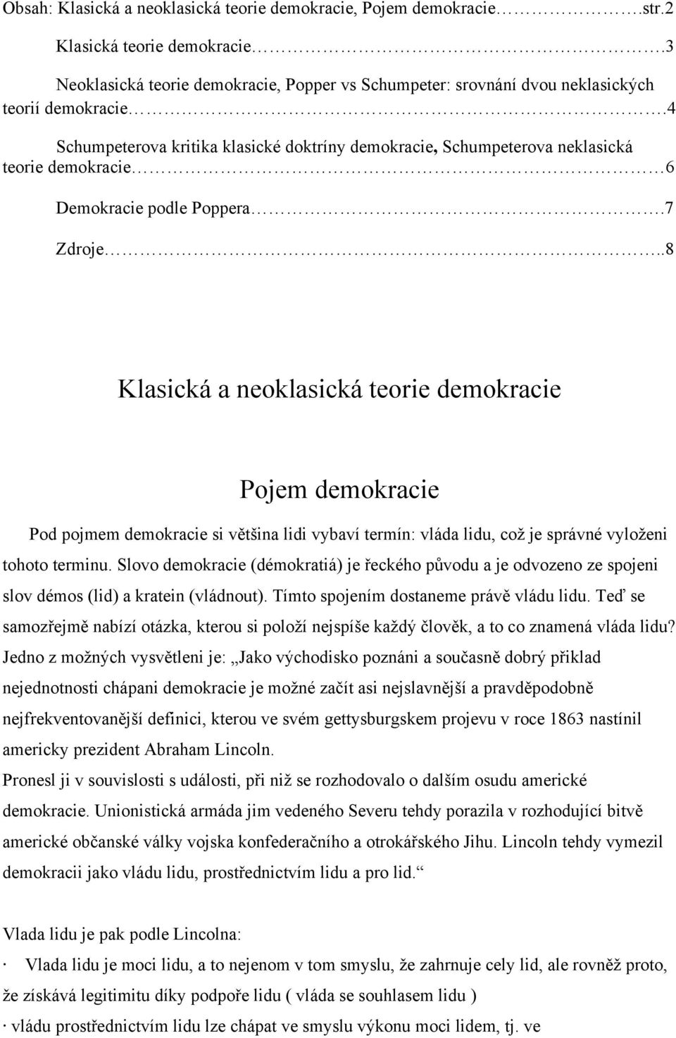 .8 Klasická a neoklasická teorie demokracie Pojem demokracie Pod pojmem demokracie si většina lidi vybaví termín: vláda lidu, což je správné vyloženi tohoto terminu.